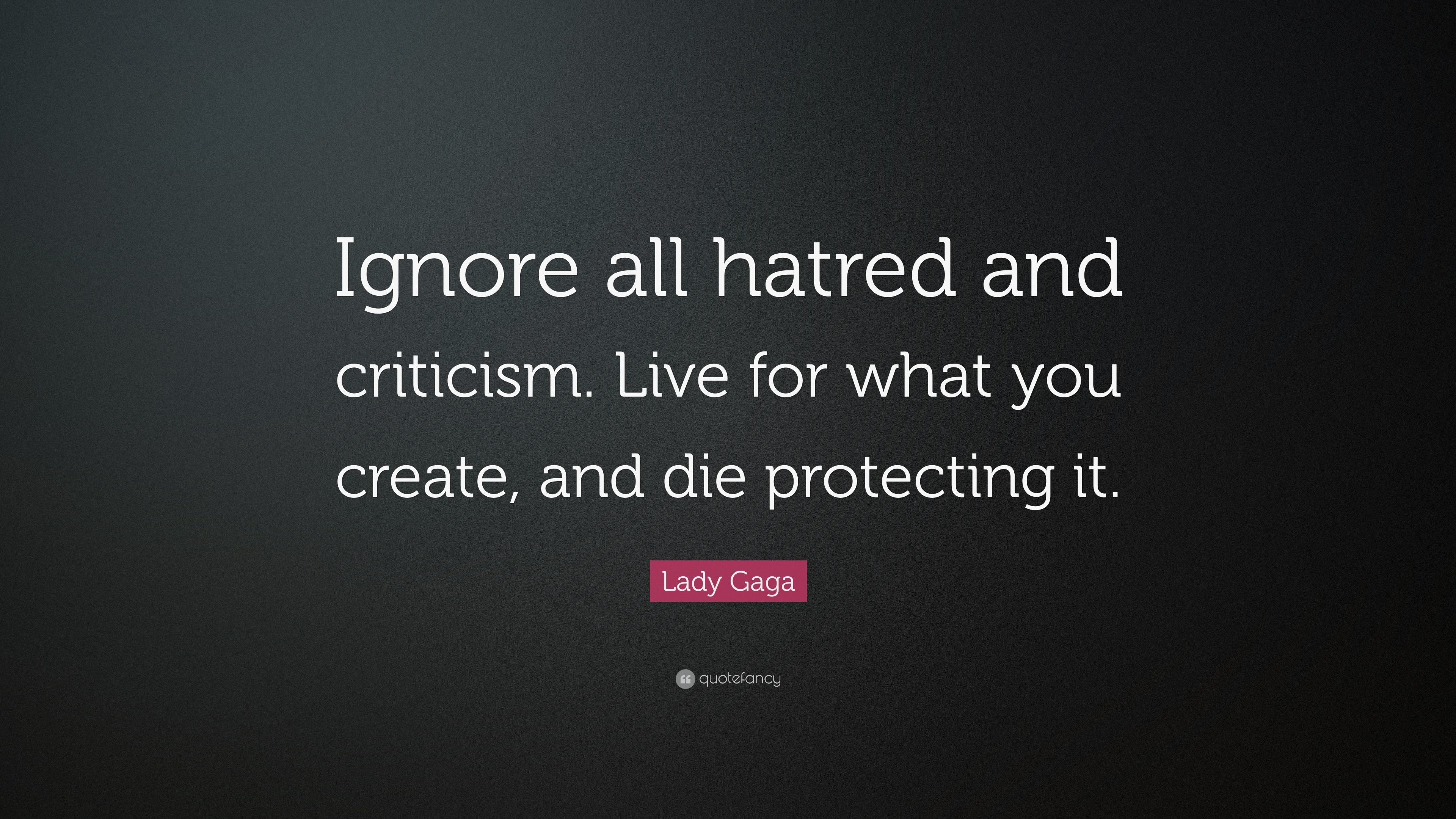 Lady Gaga Quote: “Ignore all hatred and criticism. Live for what you ...