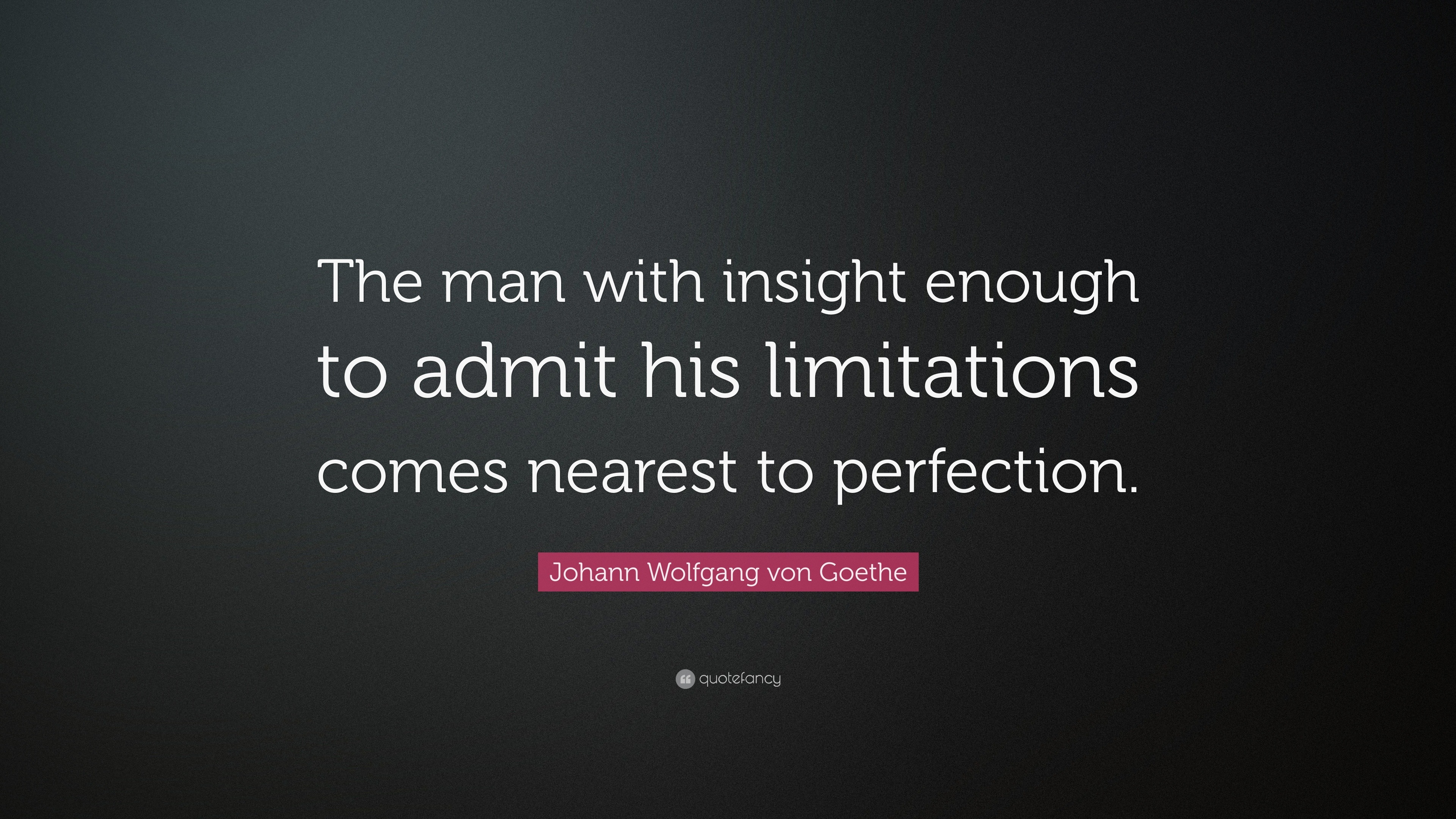 Johann Wolfgang von Goethe Quote: “The man with insight enough to admit ...