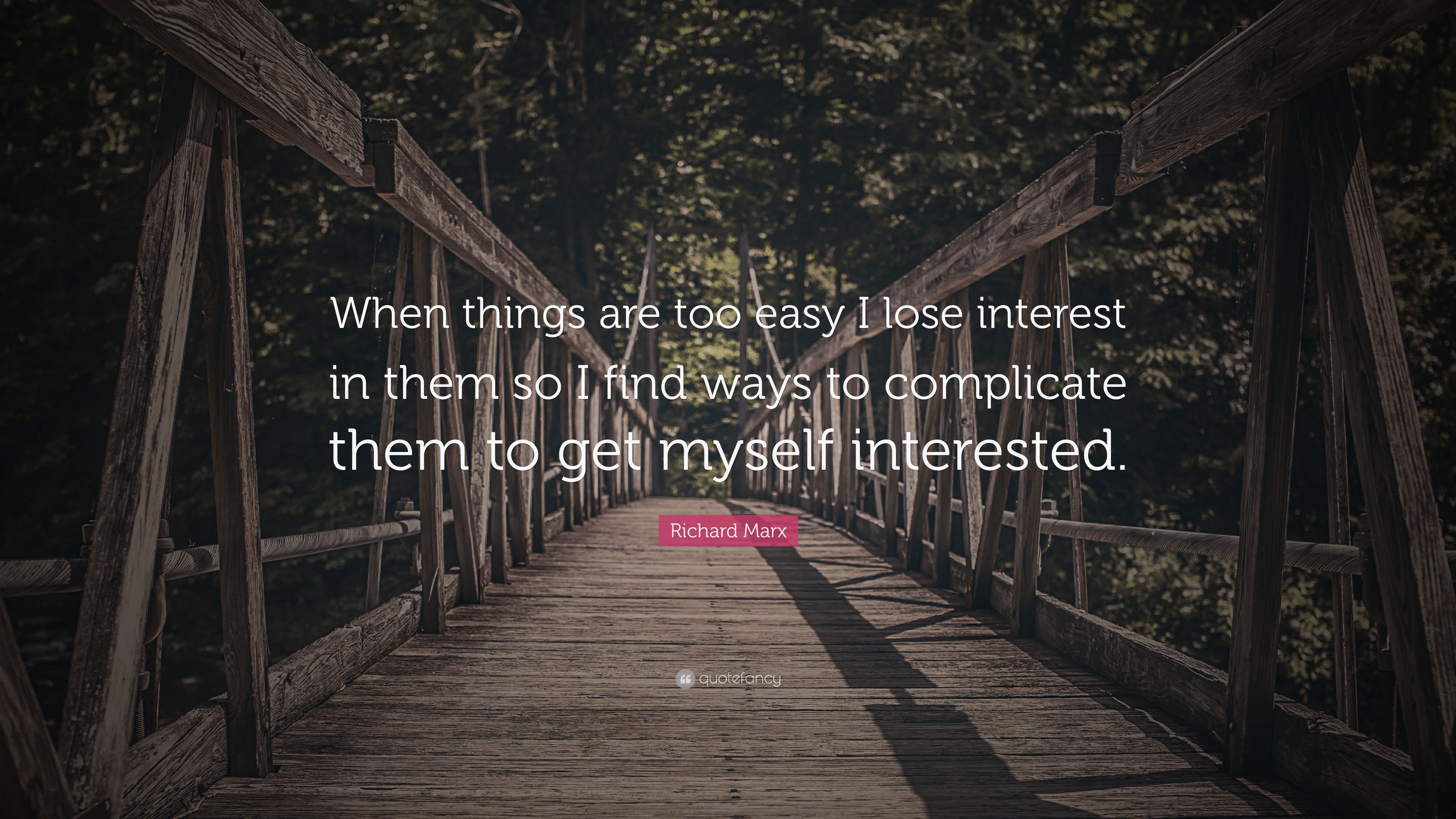 Richard Marx Quote: “When things are too easy I lose interest in them so I  find
