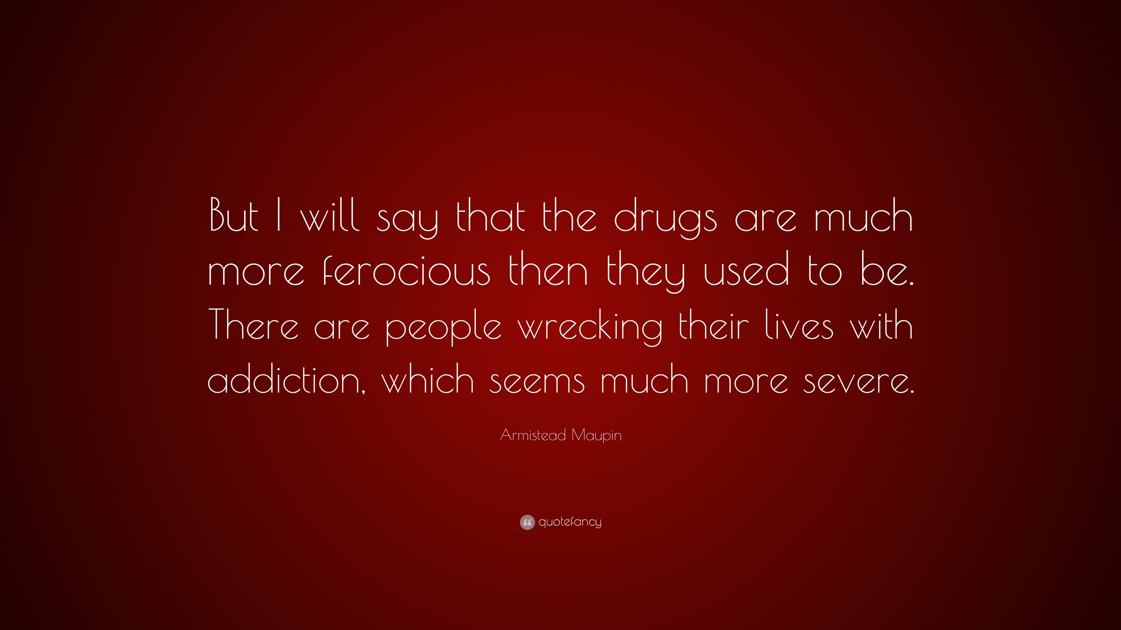 Armistead Maupin Quote: “But I will say that the drugs are much more ...