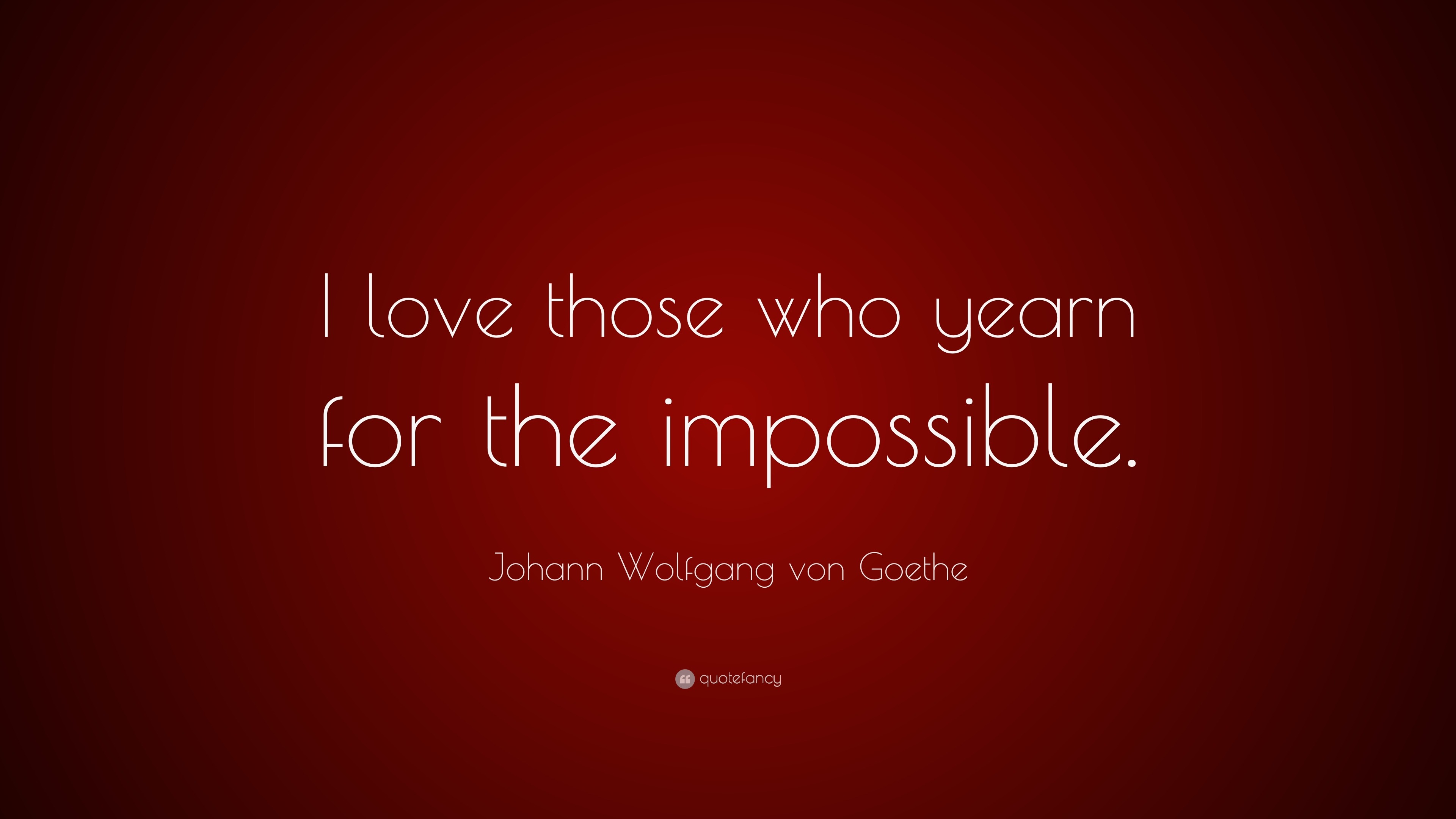 Johann Wolfgang von Goethe Quote: “I love those who yearn for the