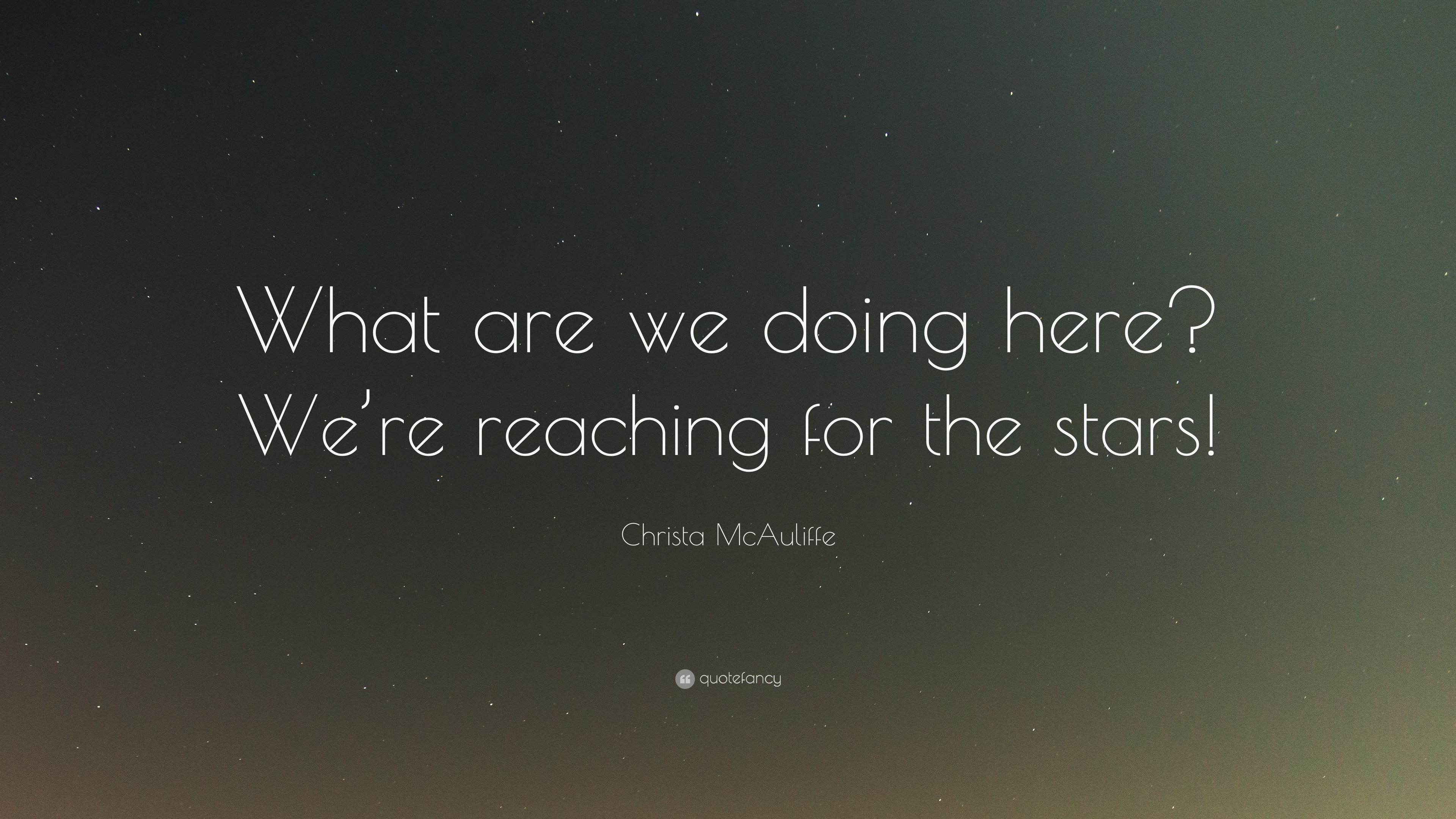 Christa Mcauliffe Quote What Are We Doing Here We Re Reaching For The Stars 9 Wallpapers Quotefancy