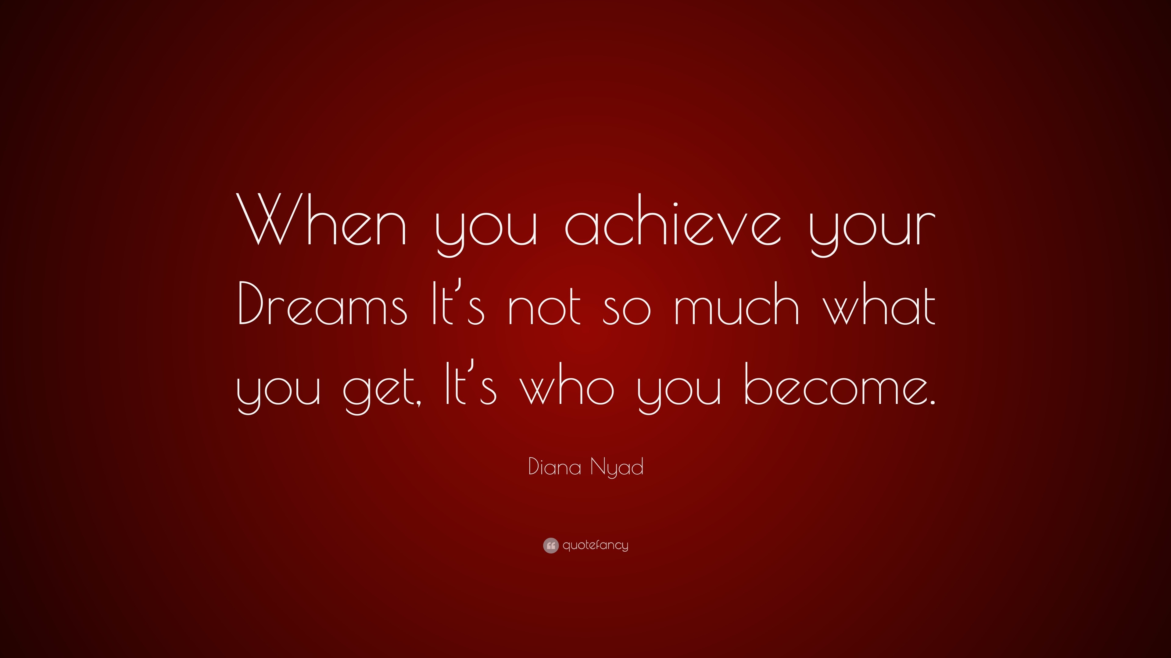 Diana Nyad Quote: “When you achieve your Dreams It’s not so much what ...