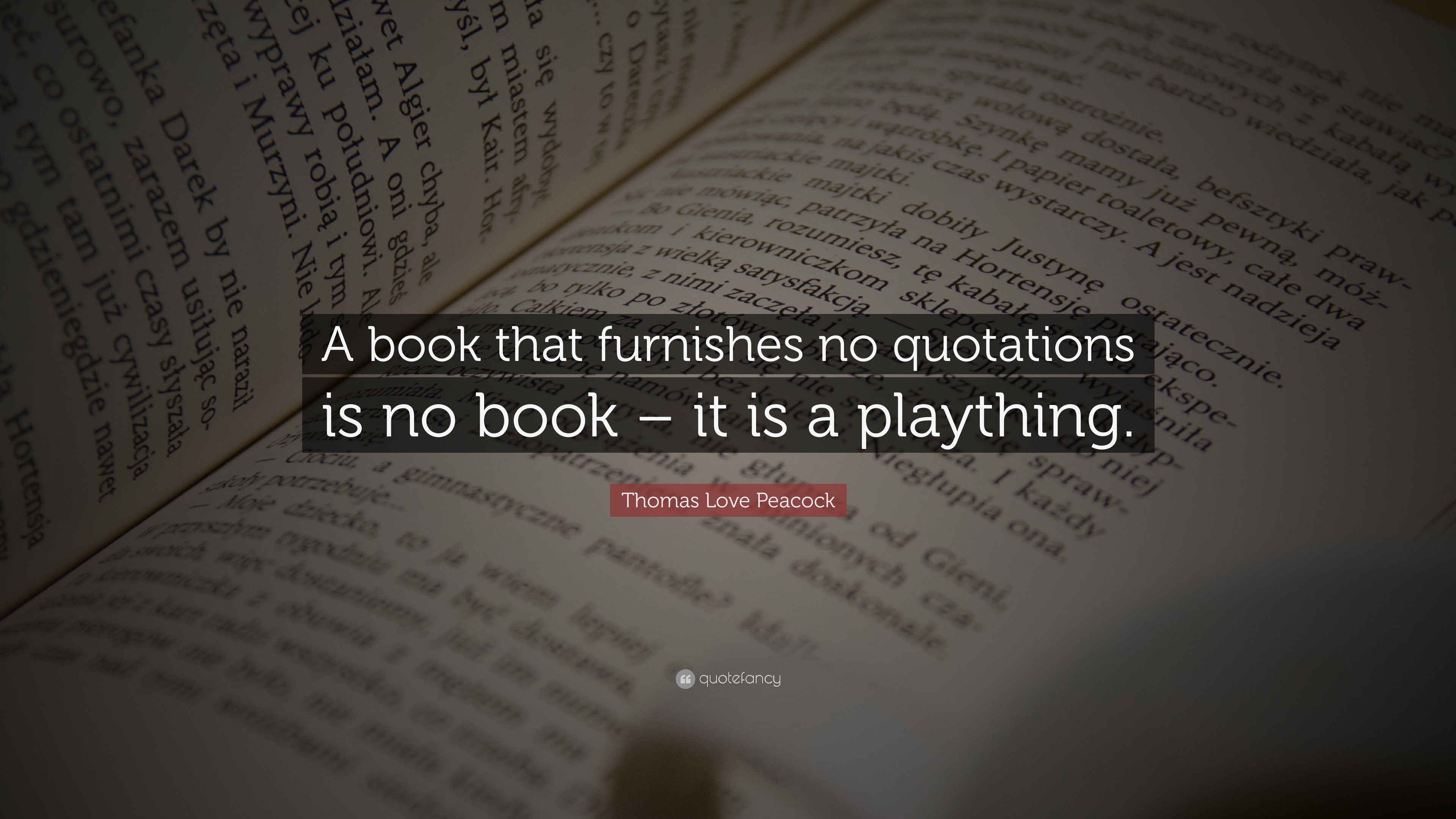 Thomas Love Peacock Quote: “A book that furnishes no quotations is no ...