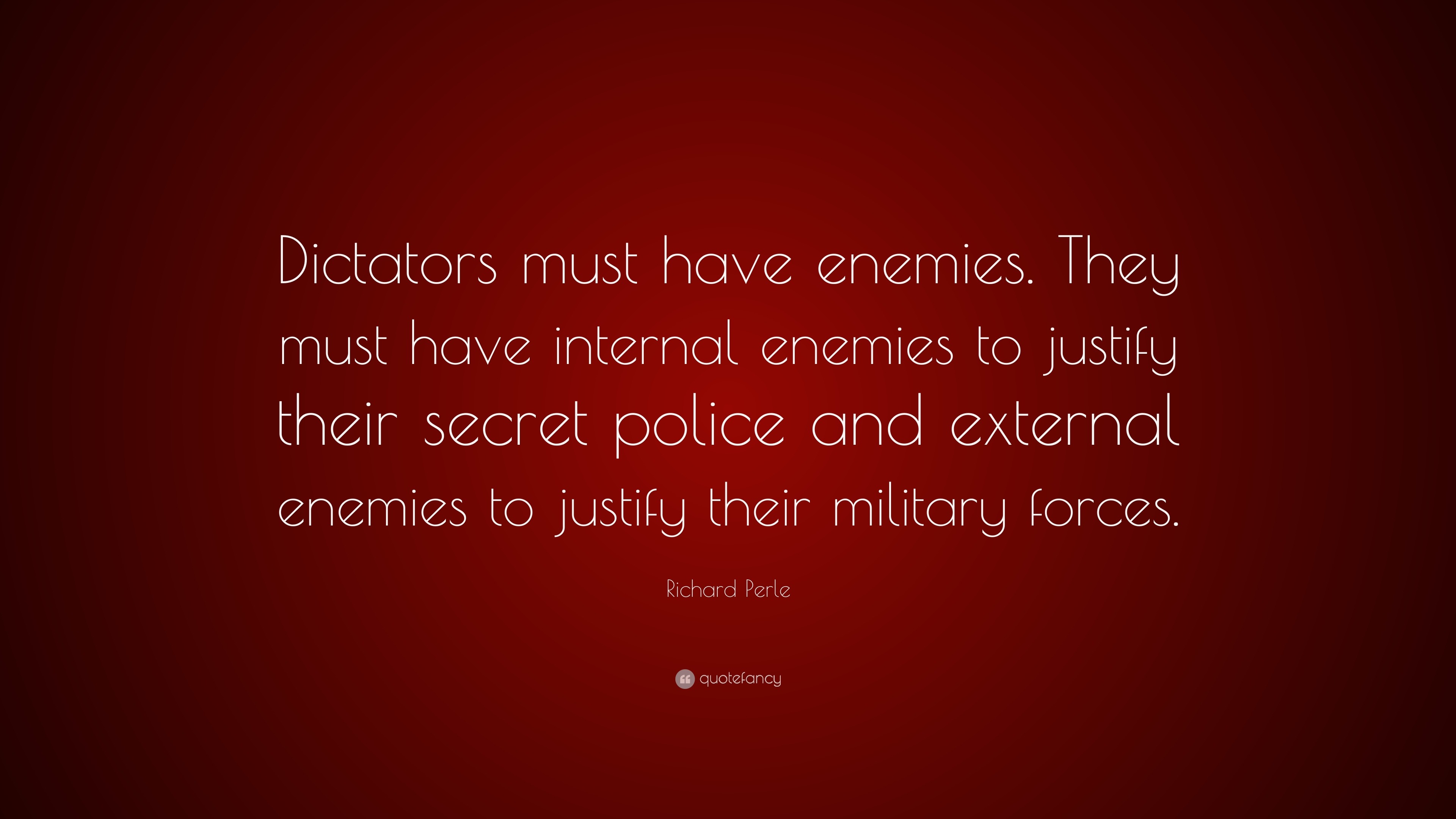 Richard Perle Quote: “Dictators must have enemies. They must have ...