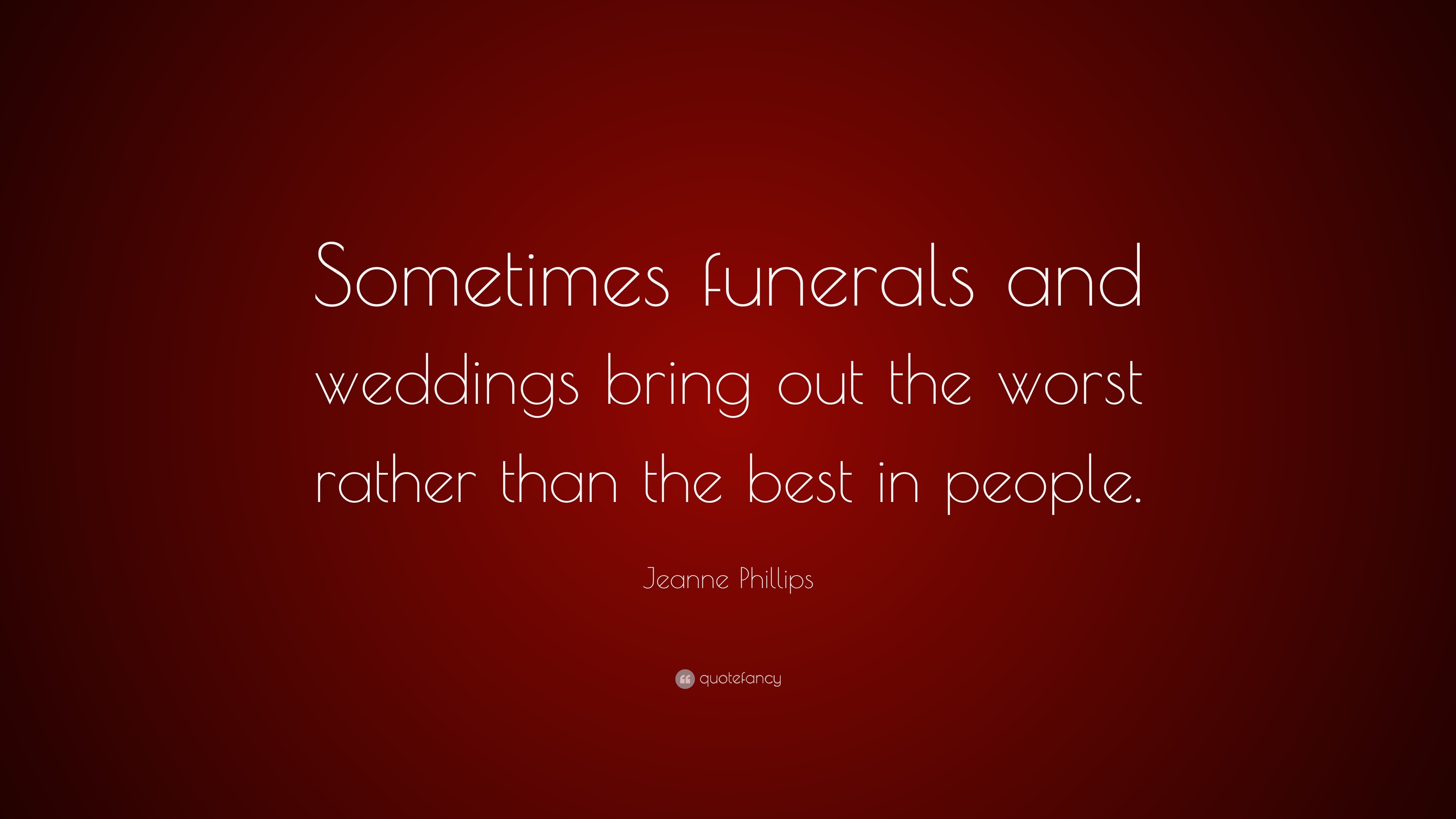 Jeanne Phillips Quote Sometimes Funerals And Weddings Bring Out