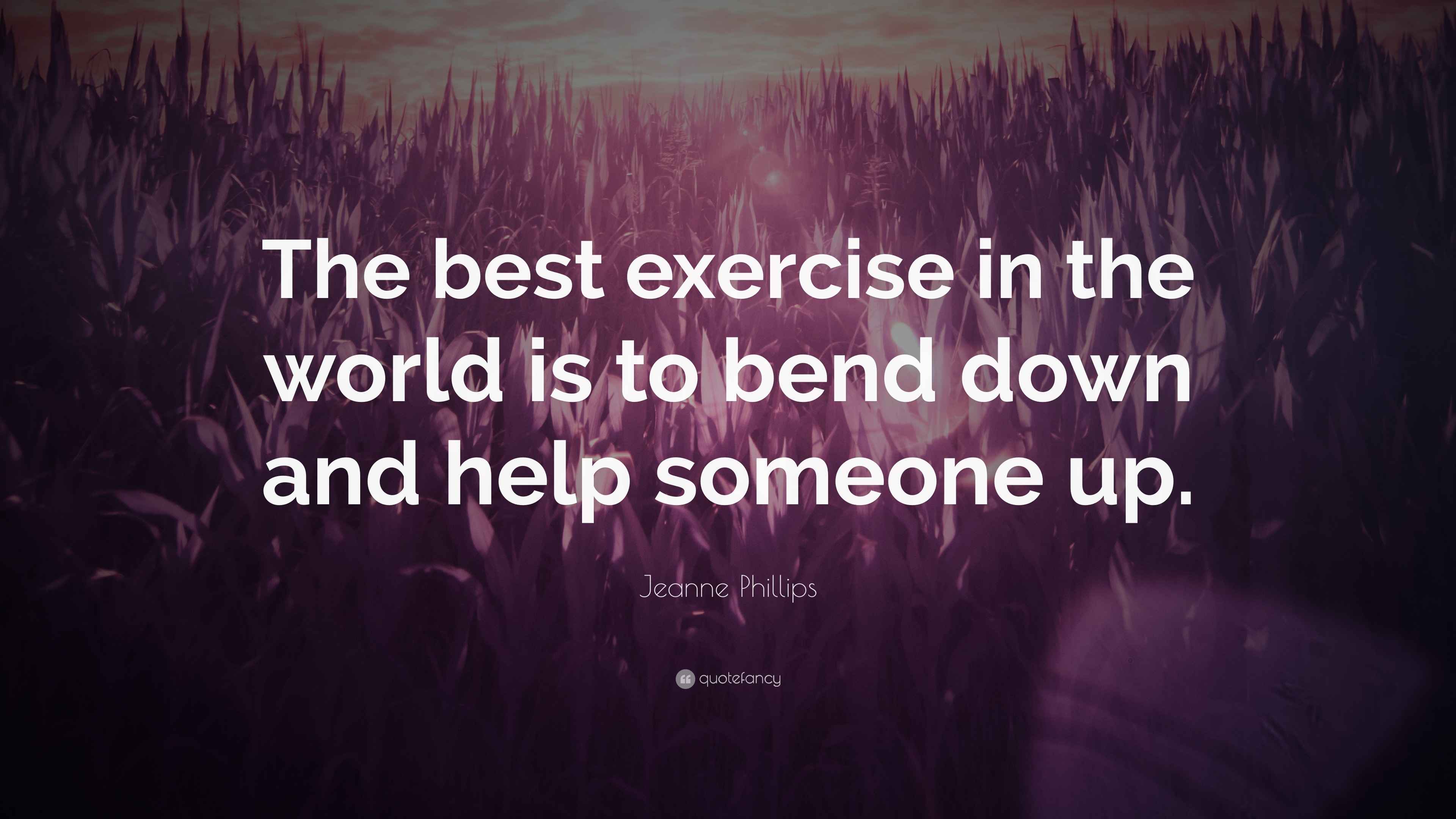 Jeanne Phillips Quote “The best exercise in the world is to bend down