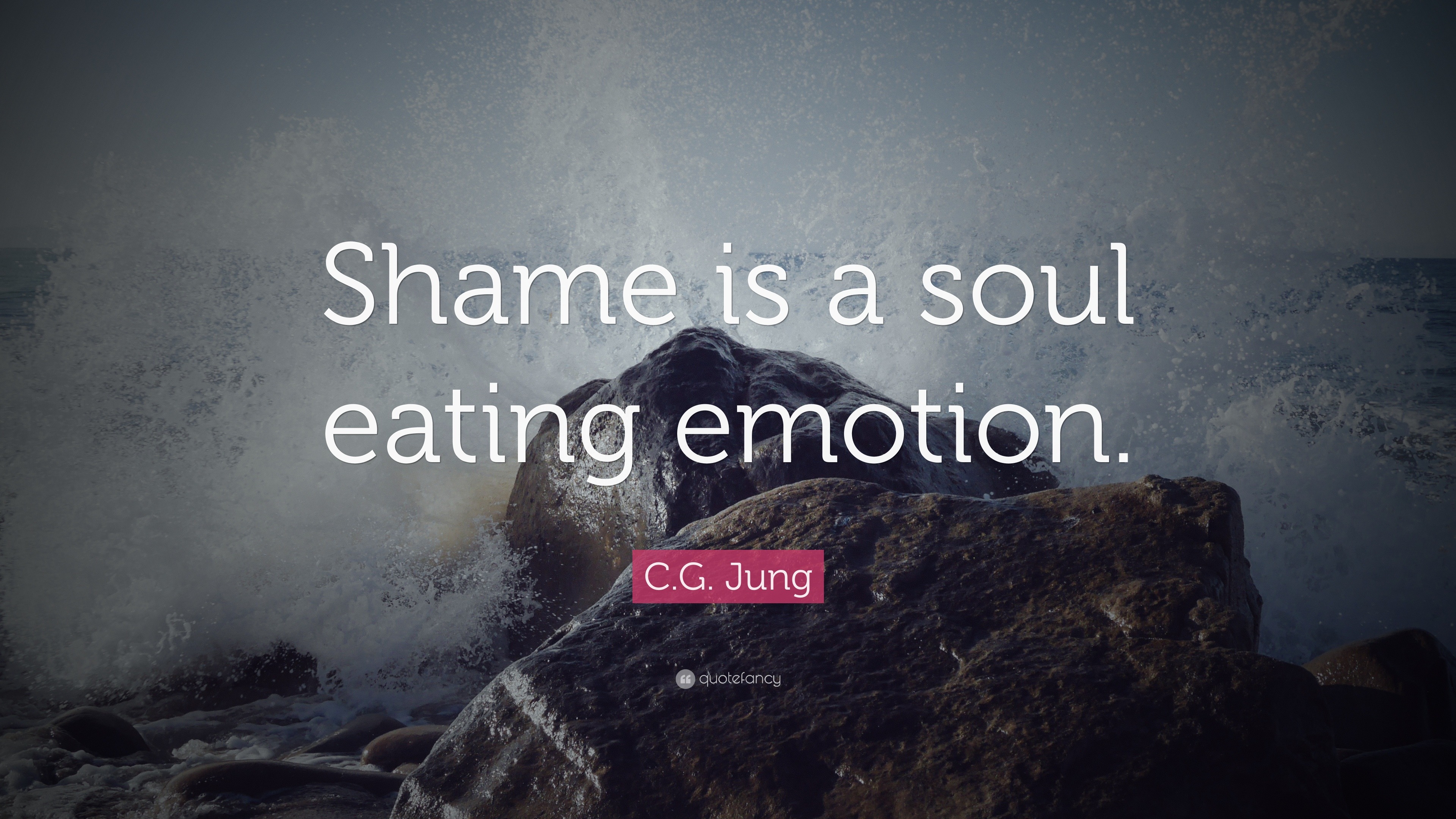 C.G. Jung Quote: “Shame is a soul eating emotion.”