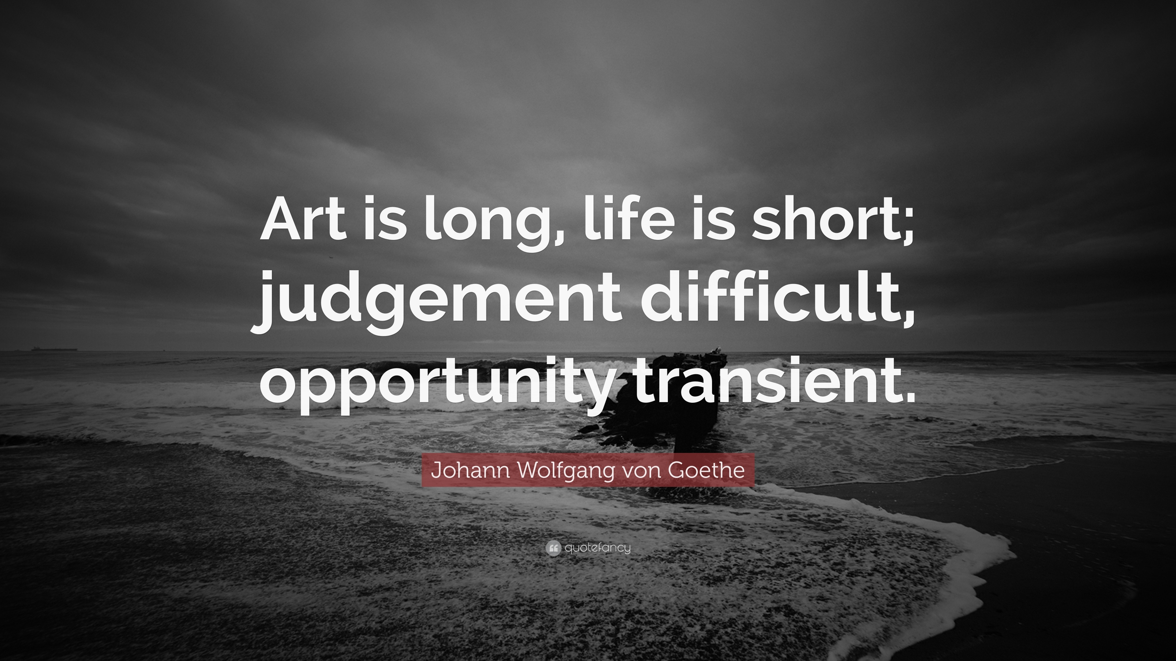 Johann Wolfgang von Goethe Quote “Art is long life is short judgement