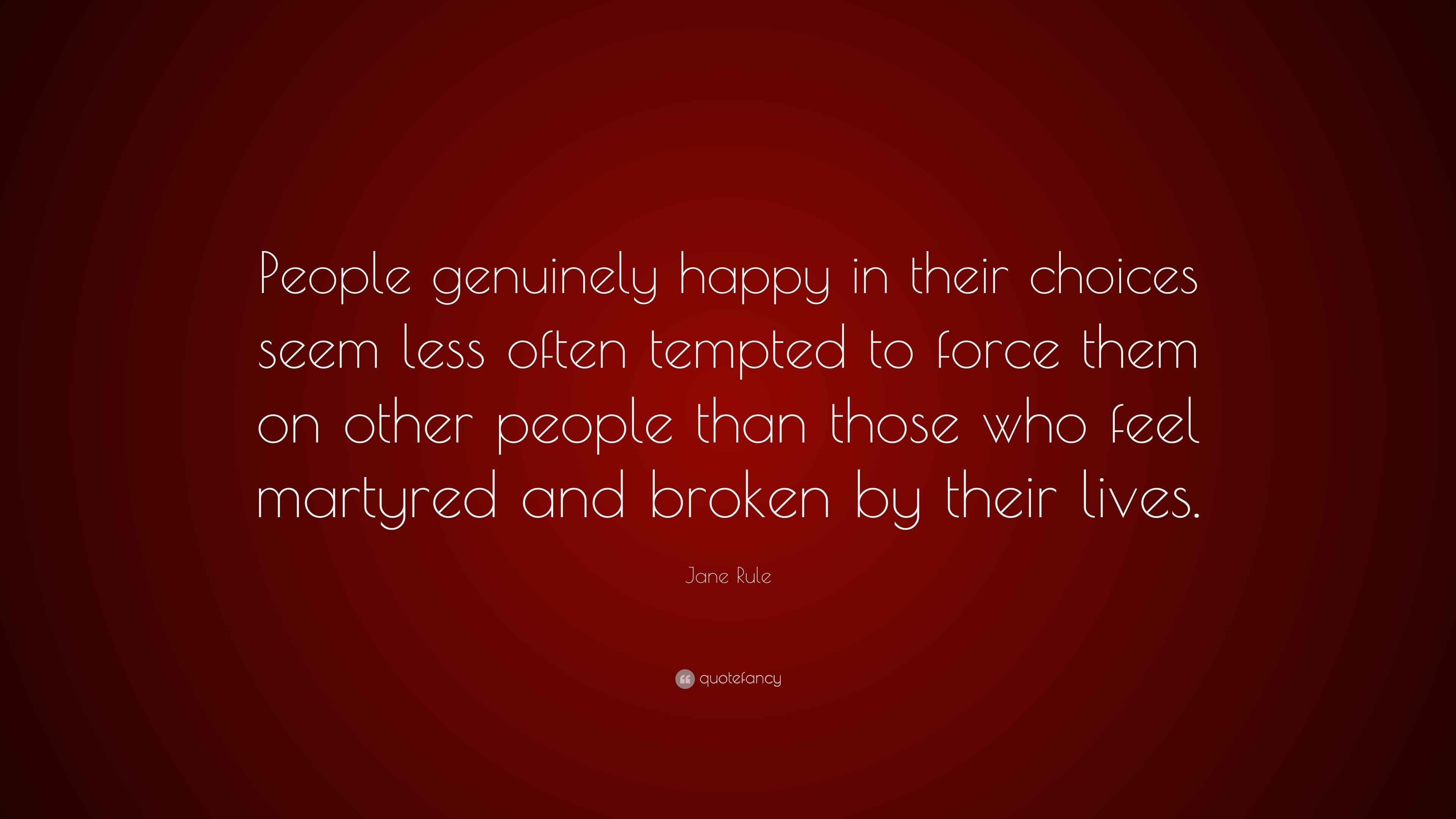 Jane Rule Quote “People genuinely happy in their choices seem less