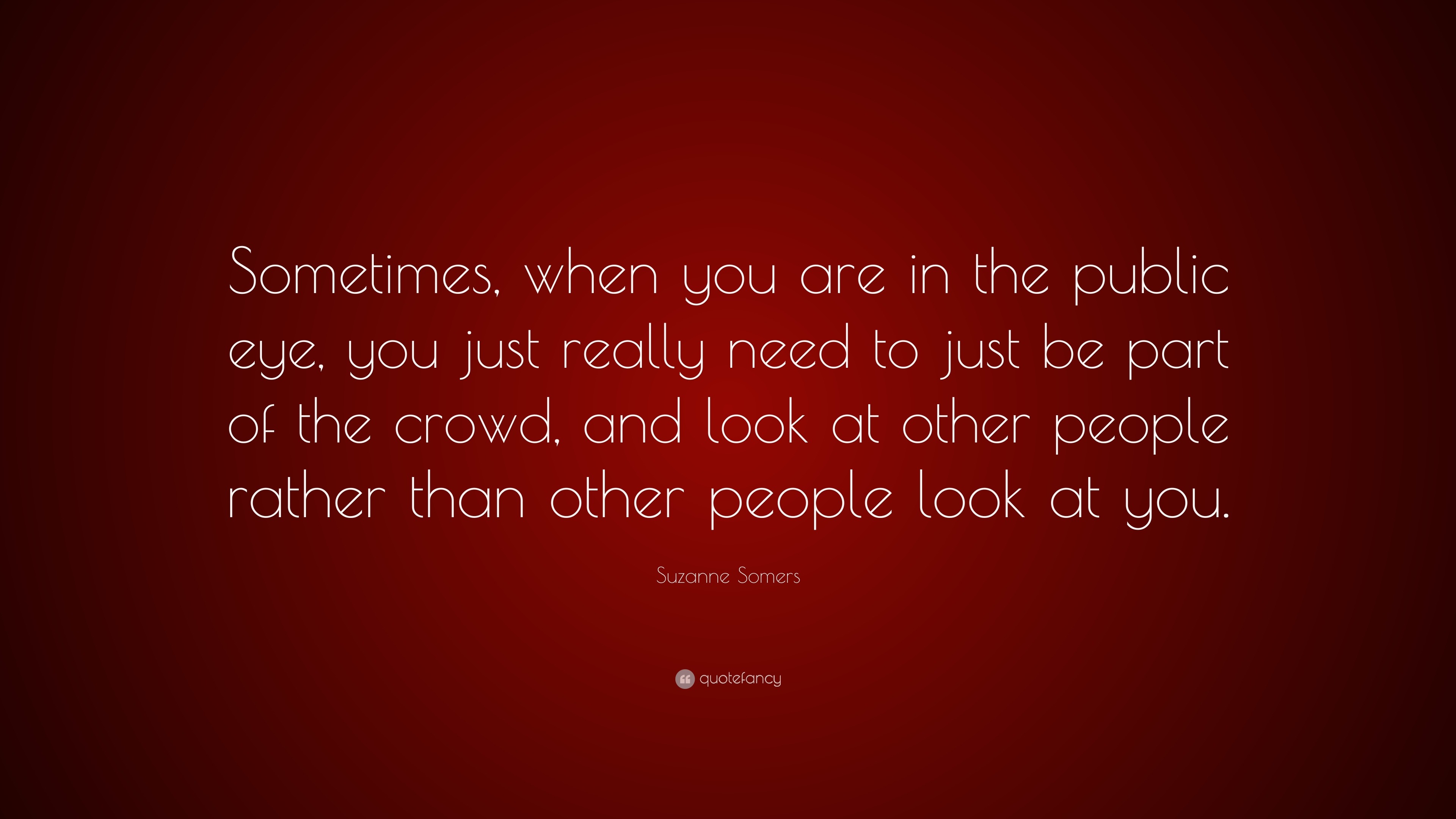 Suzanne Somers Quote: “Sometimes, when you are in the public eye, you ...