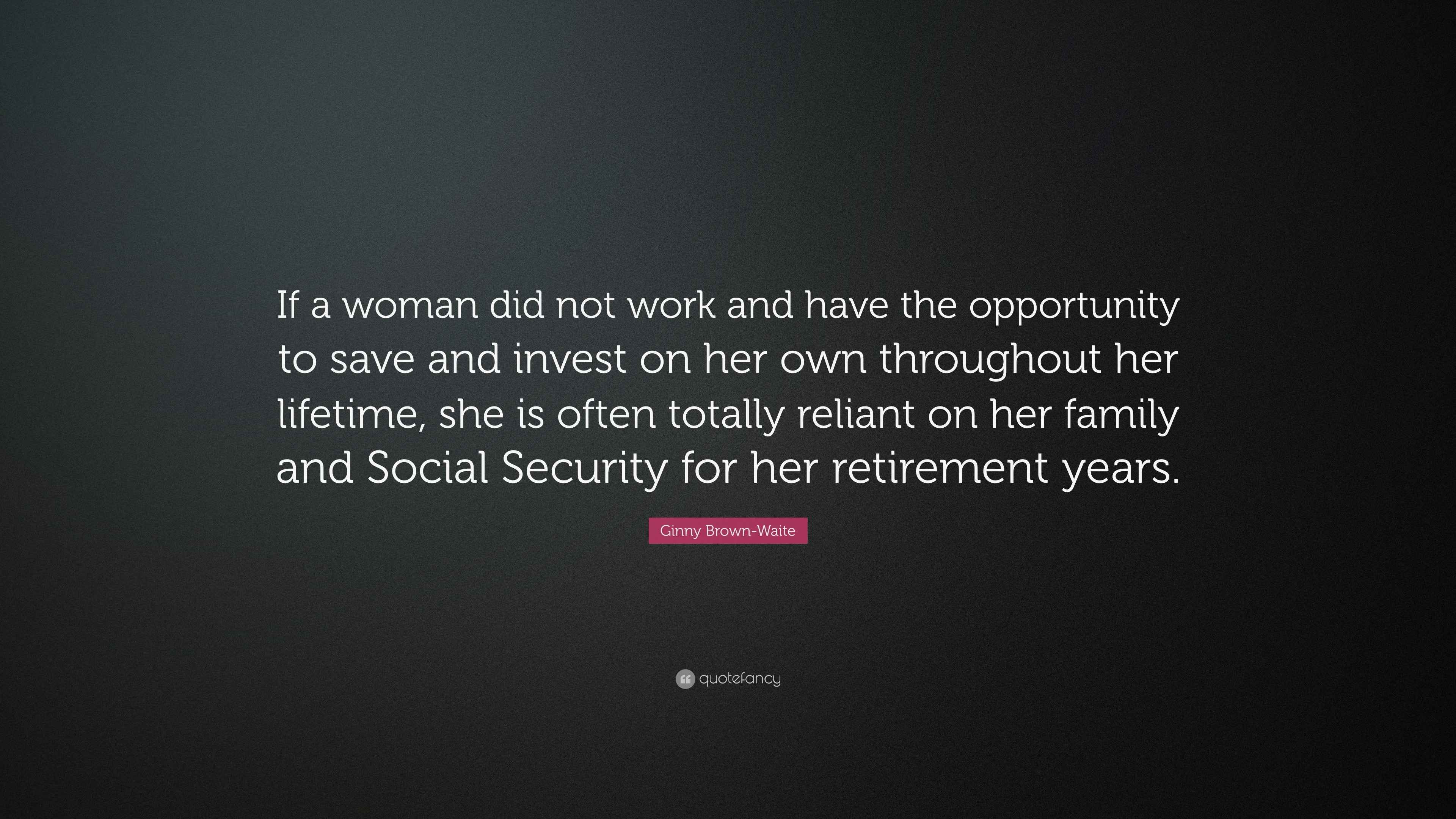 Ginny Brown-Waite Quote: “If a woman did not work and have the ...