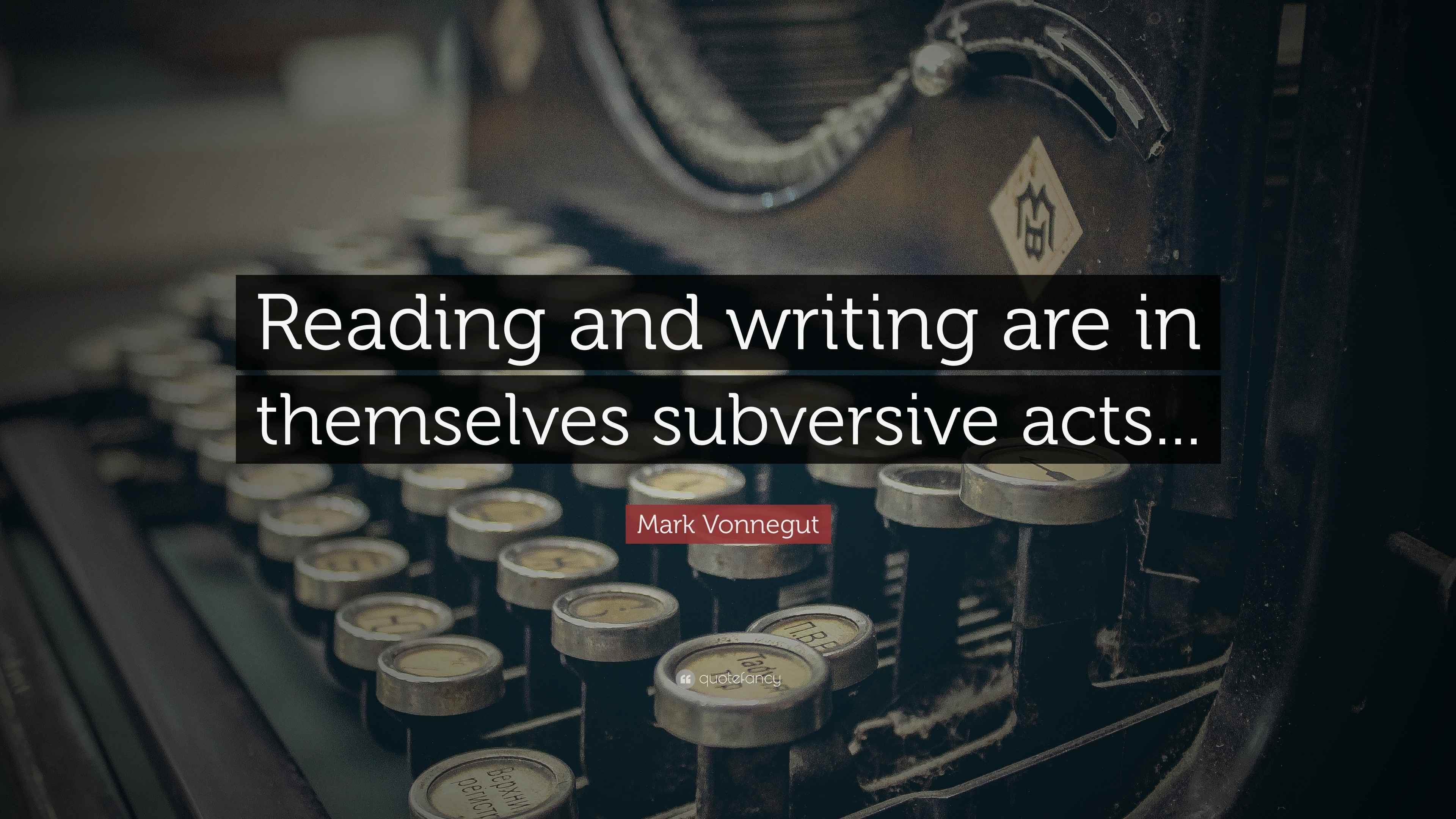 Mark Vonnegut Quote “Reading and writing are in themselves subversive