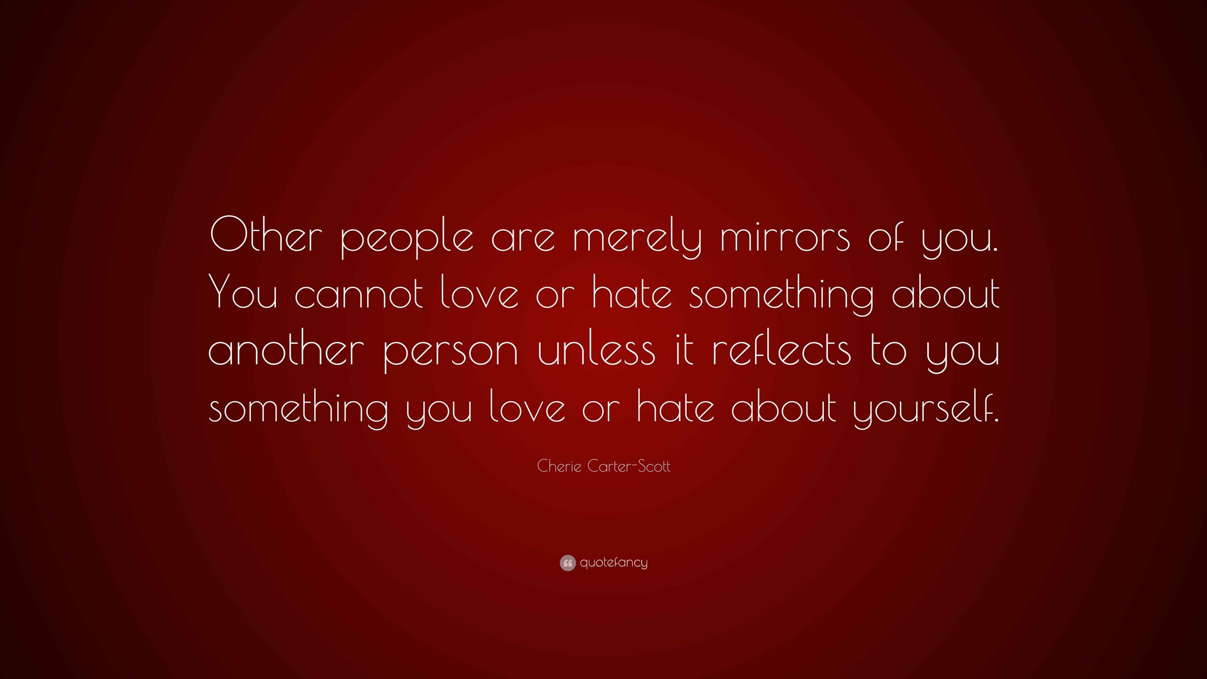 Cherie Carter-Scott Quote: “Other people are merely mirrors of you. You ...