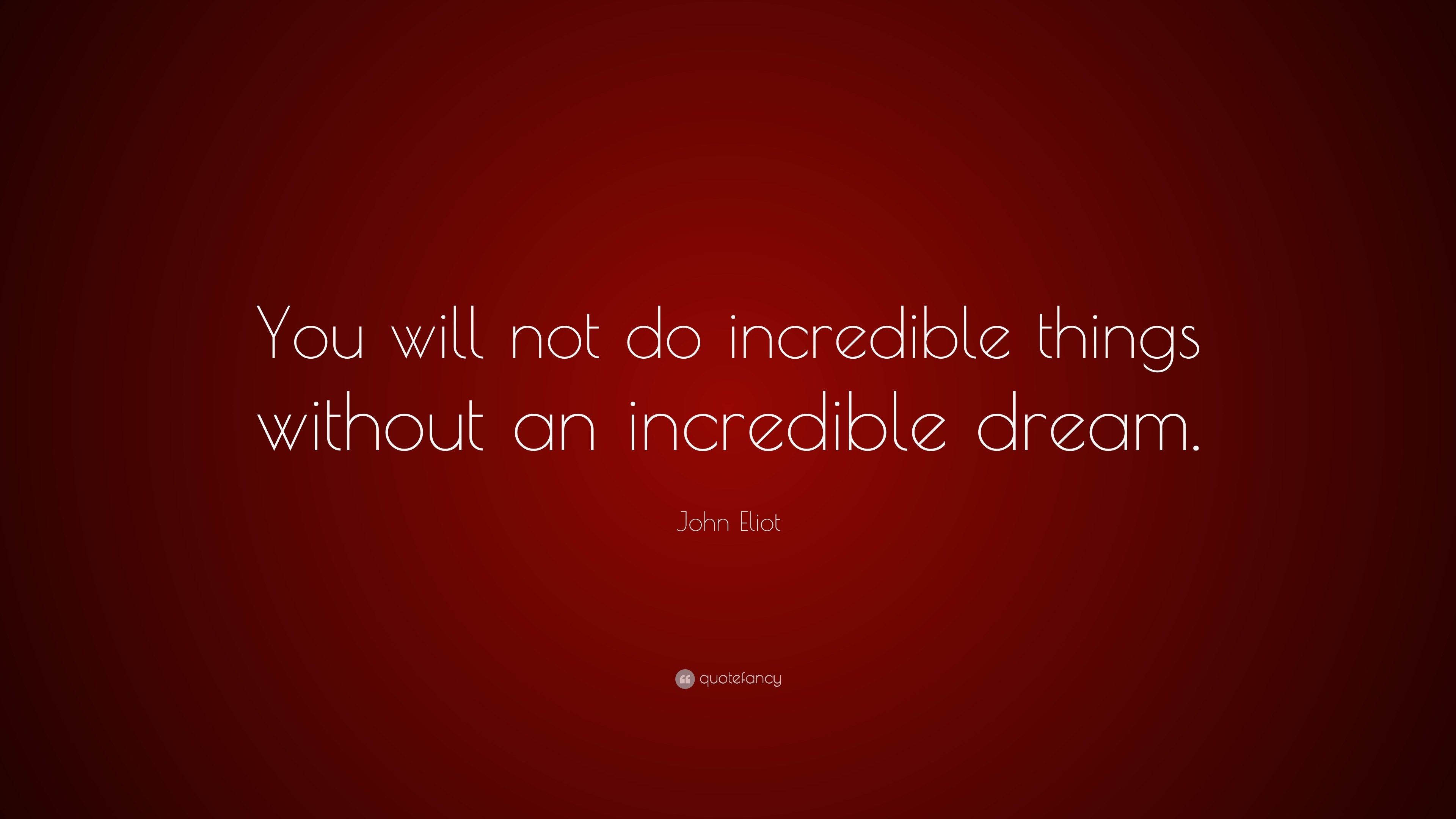 John Eliot Quote: “You will not do incredible things without an ...