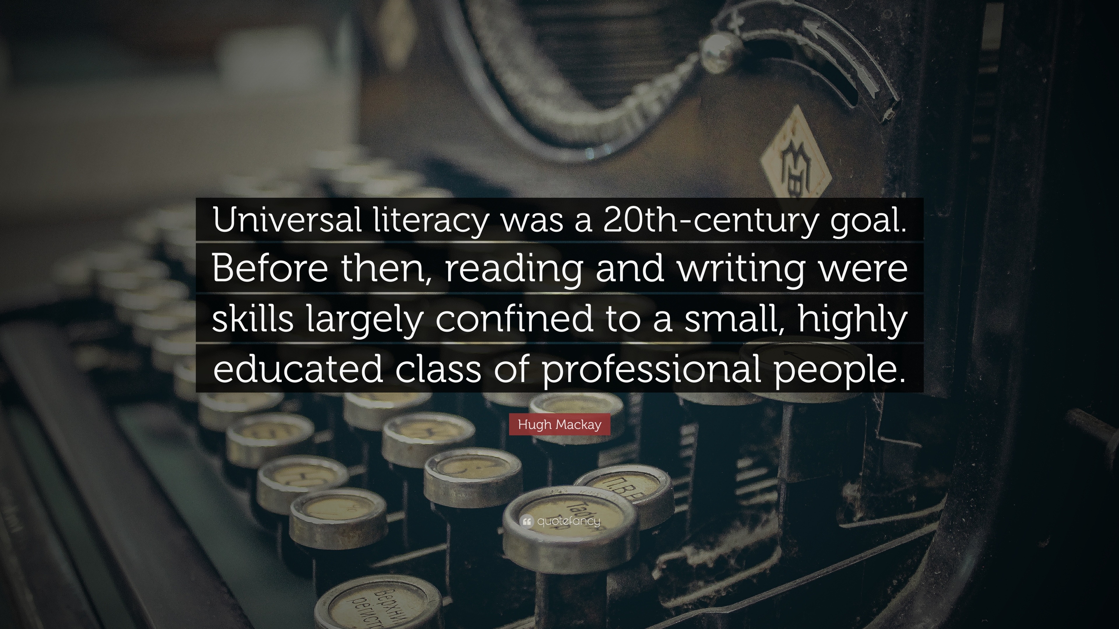 Hugh Mackay Quote: “Universal literacy was a 20th-century goal. Before ...