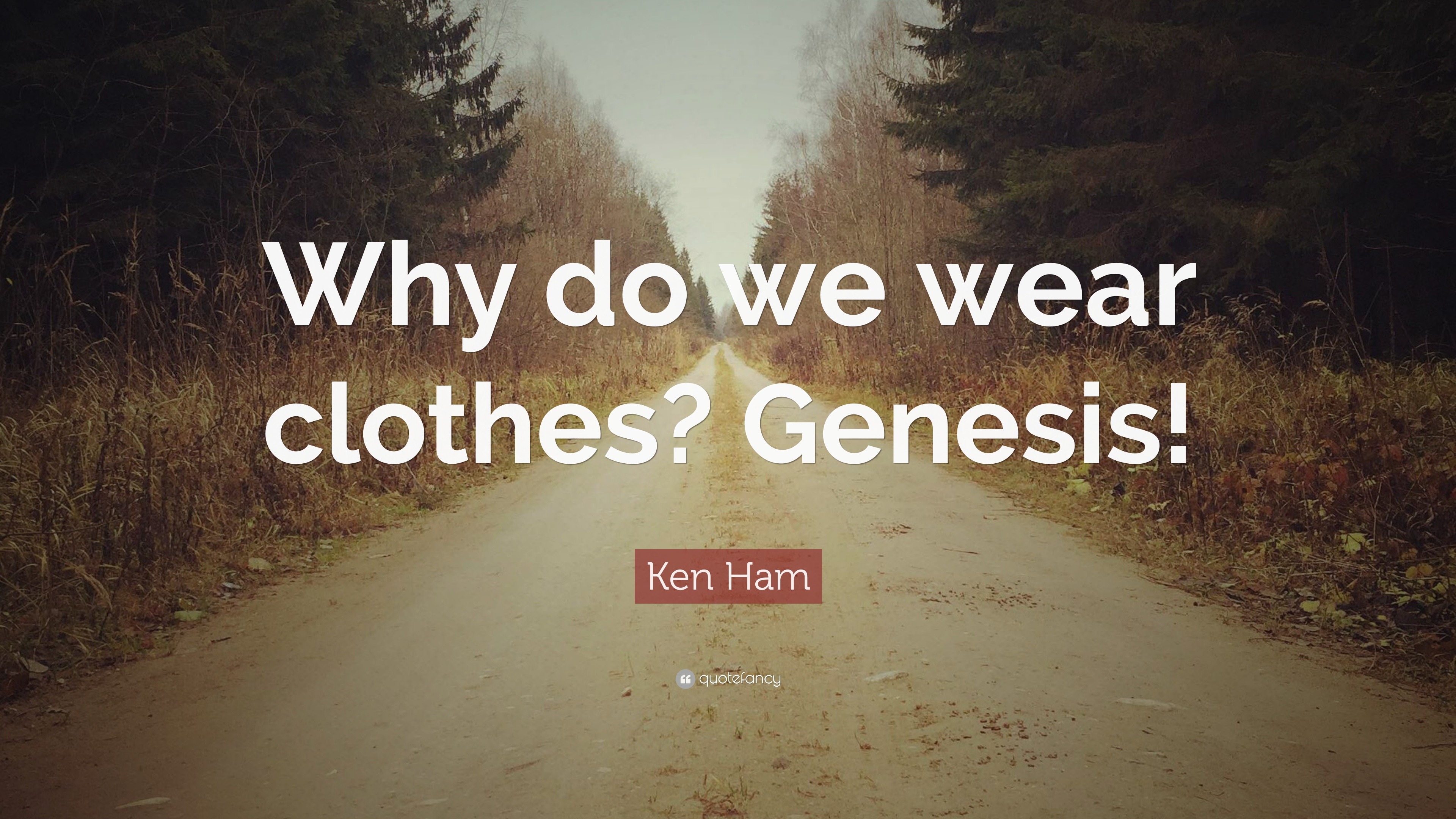 Ken Ham Quote: “Why do we wear clothes? Genesis!”