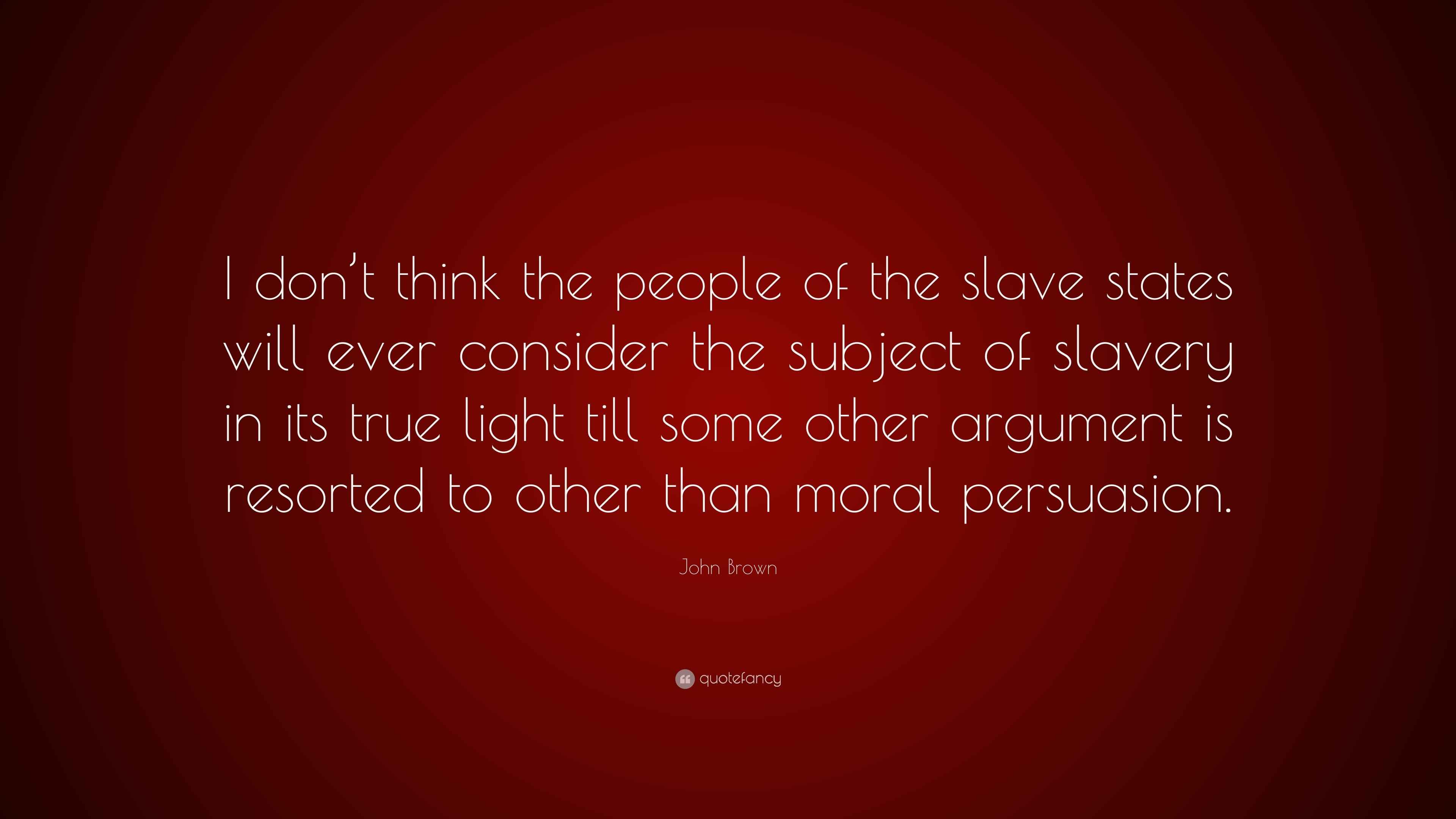 John Brown Quote “I don’t think the people of the slave states will