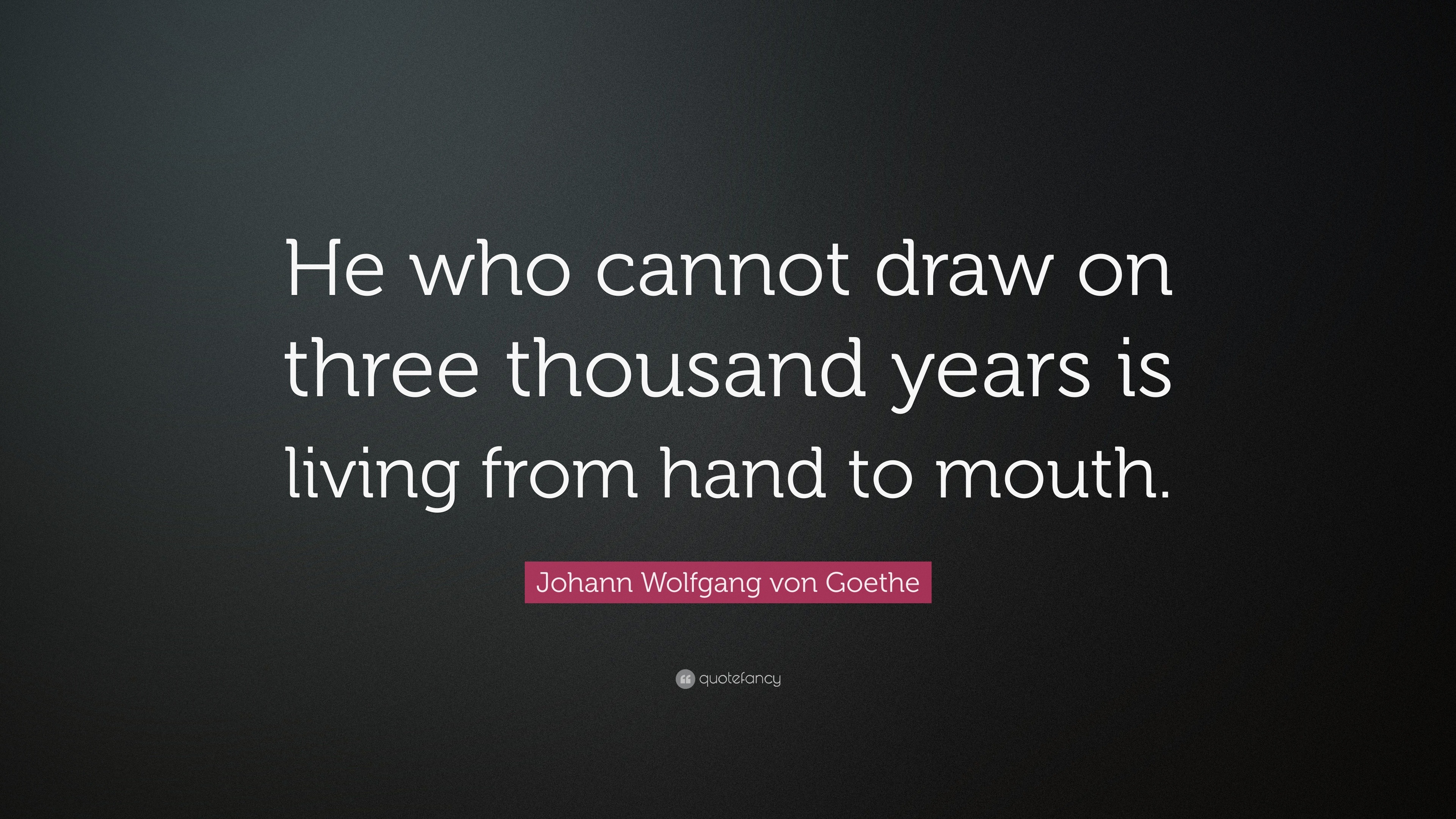 Johann Wolfgang von Goethe Quote “He who cannot draw on three thousand