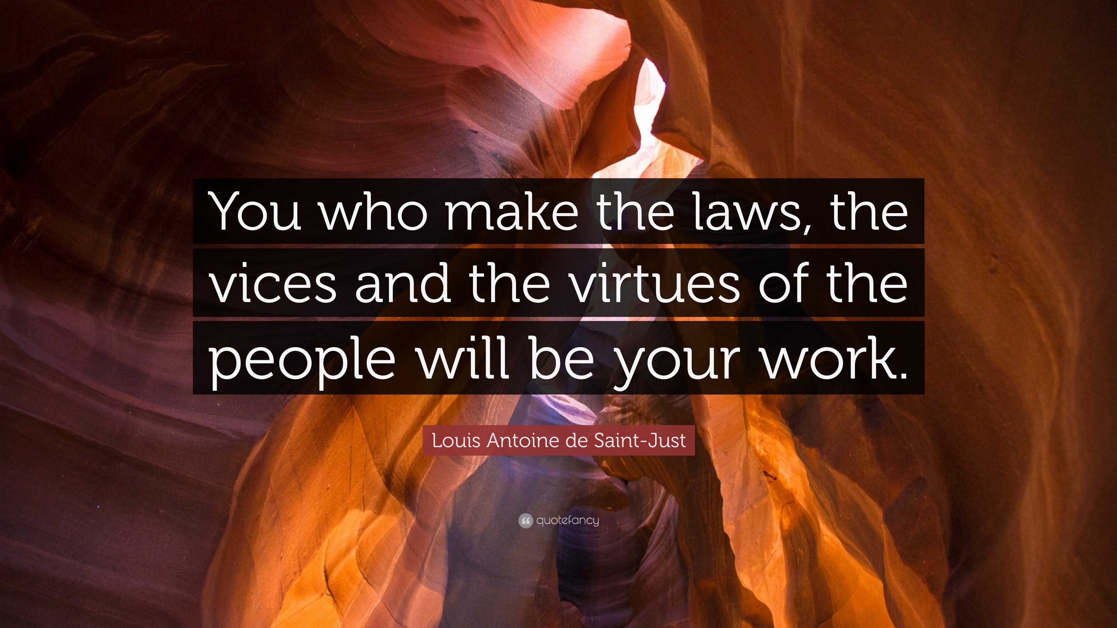 Louis Antoine de Saint-Just Quote: “You who make the laws, the vices ...