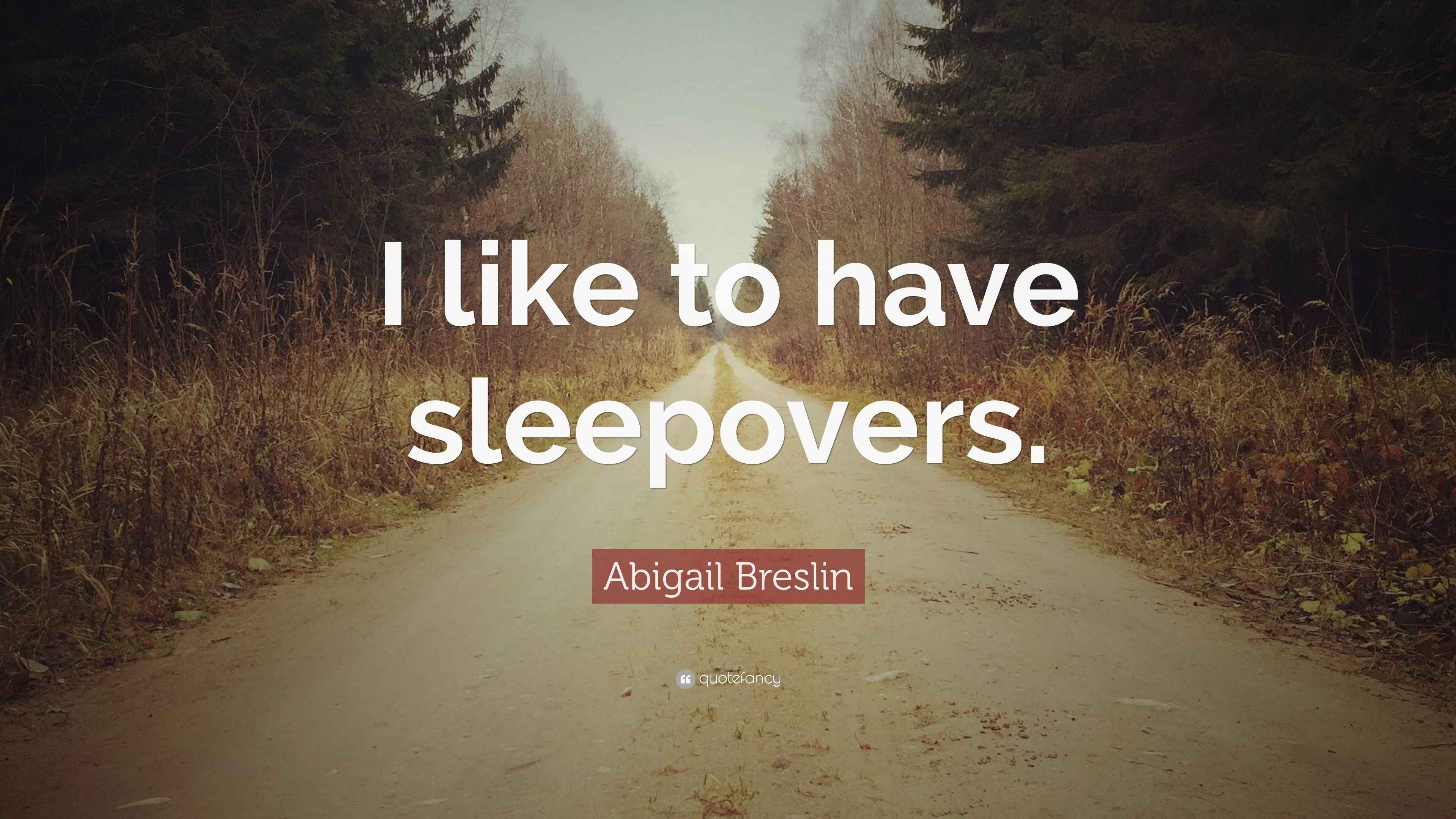 Abigail Breslin Quote “I like to have sleepovers.”