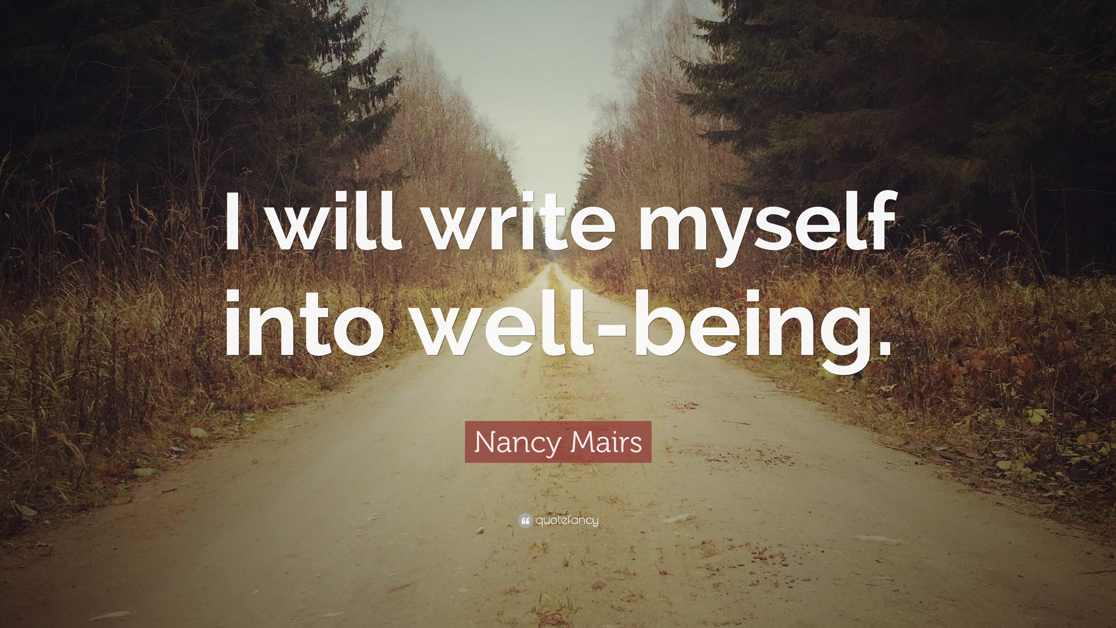 Nancy Mairs Quote: “I will write myself into well-being.”