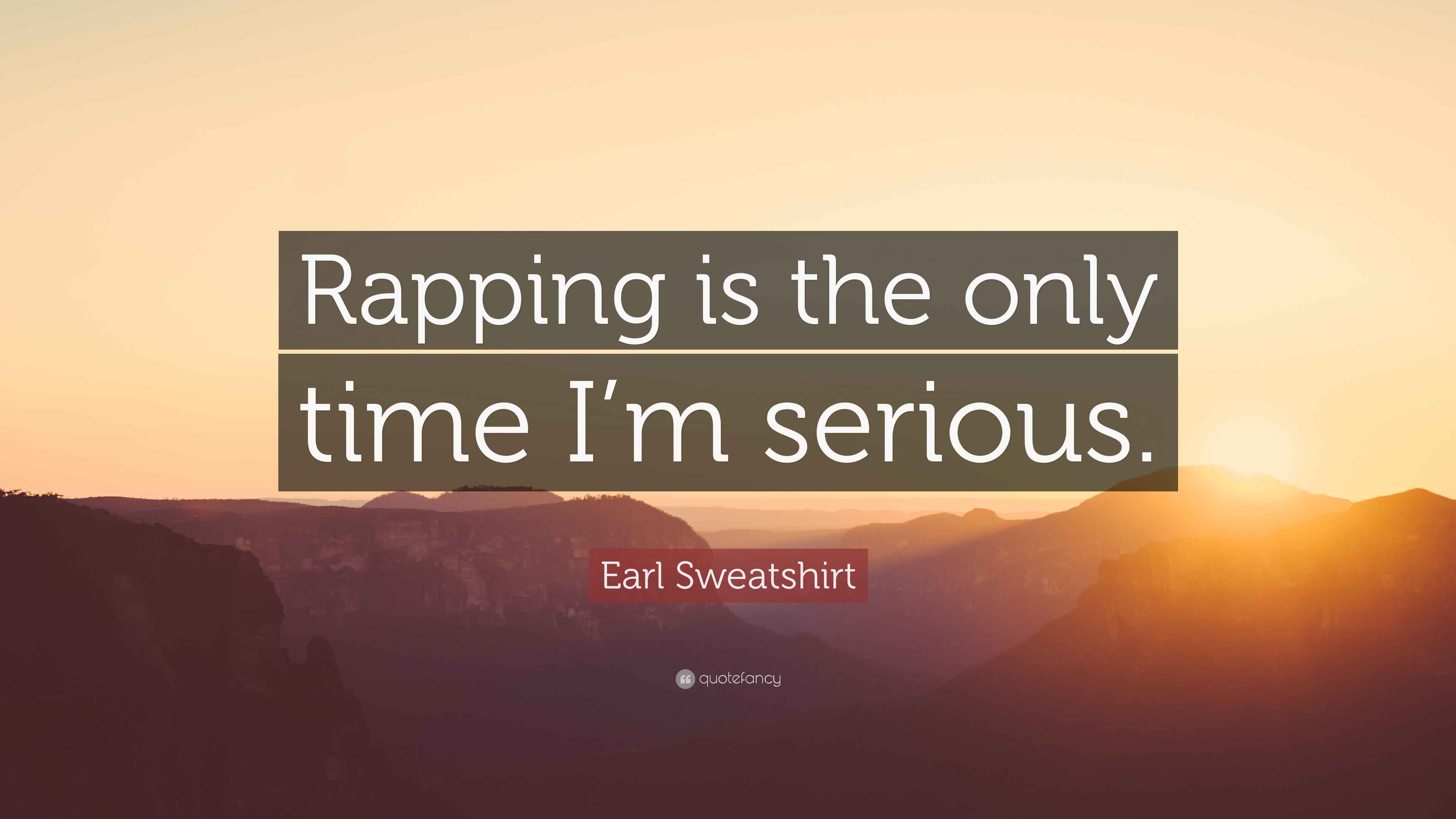 Earl Sweatshirt Quote “Rapping is the only time I’m serious.”