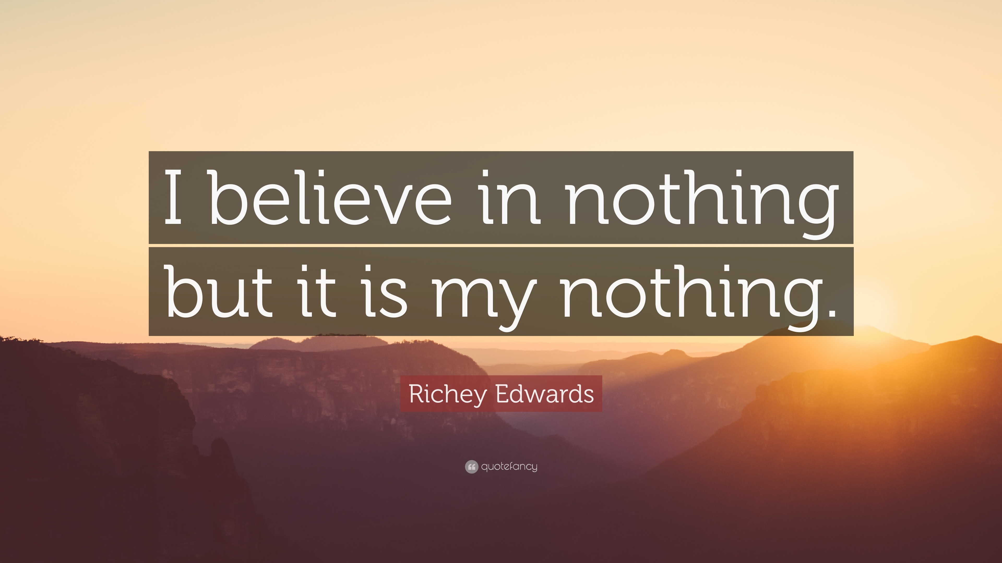 Richey Edwards Quote: “I believe in nothing but it is my nothing.”