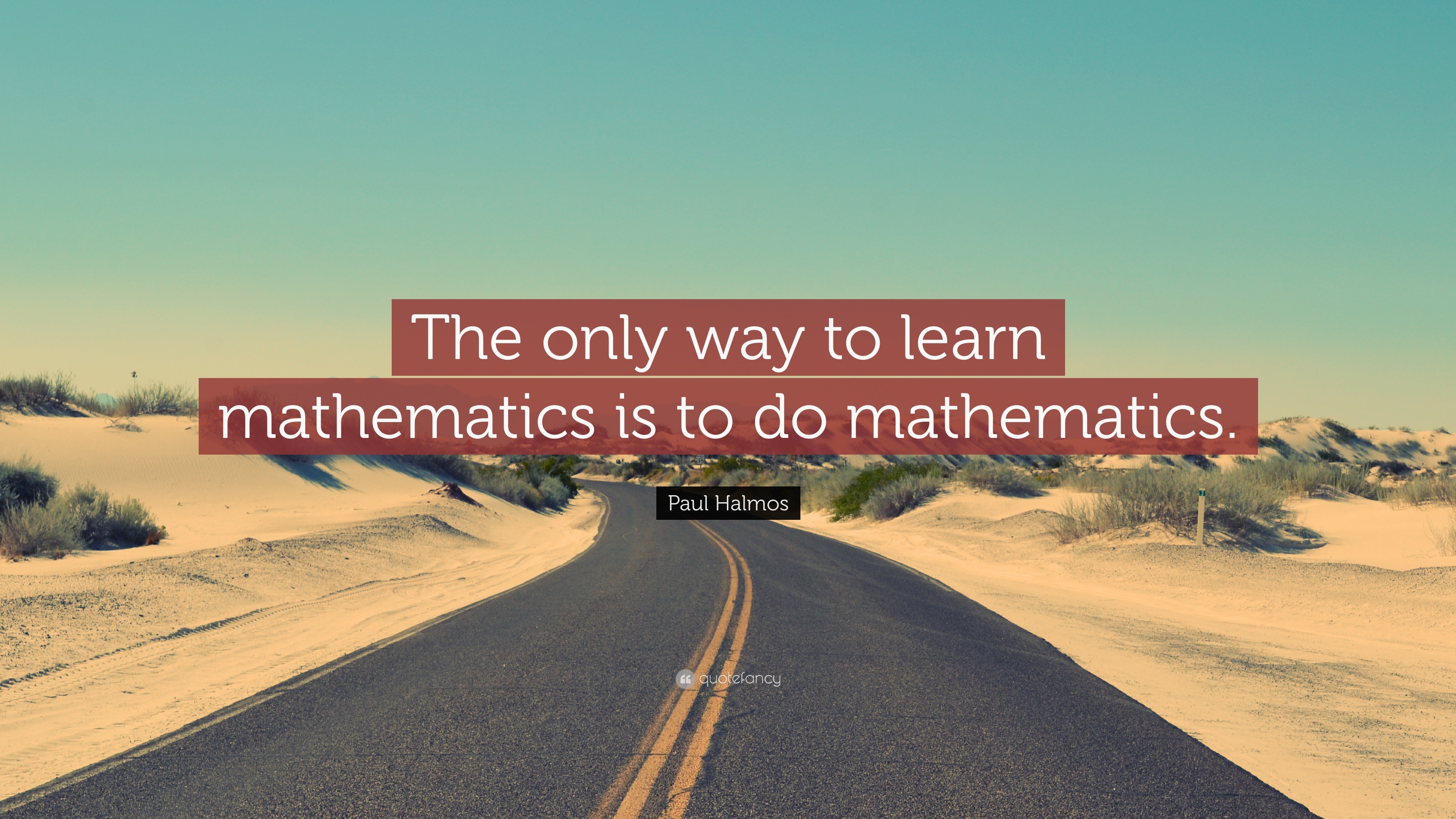 Paul Halmos Quote The Only Way To Learn Mathematics Is To Do 