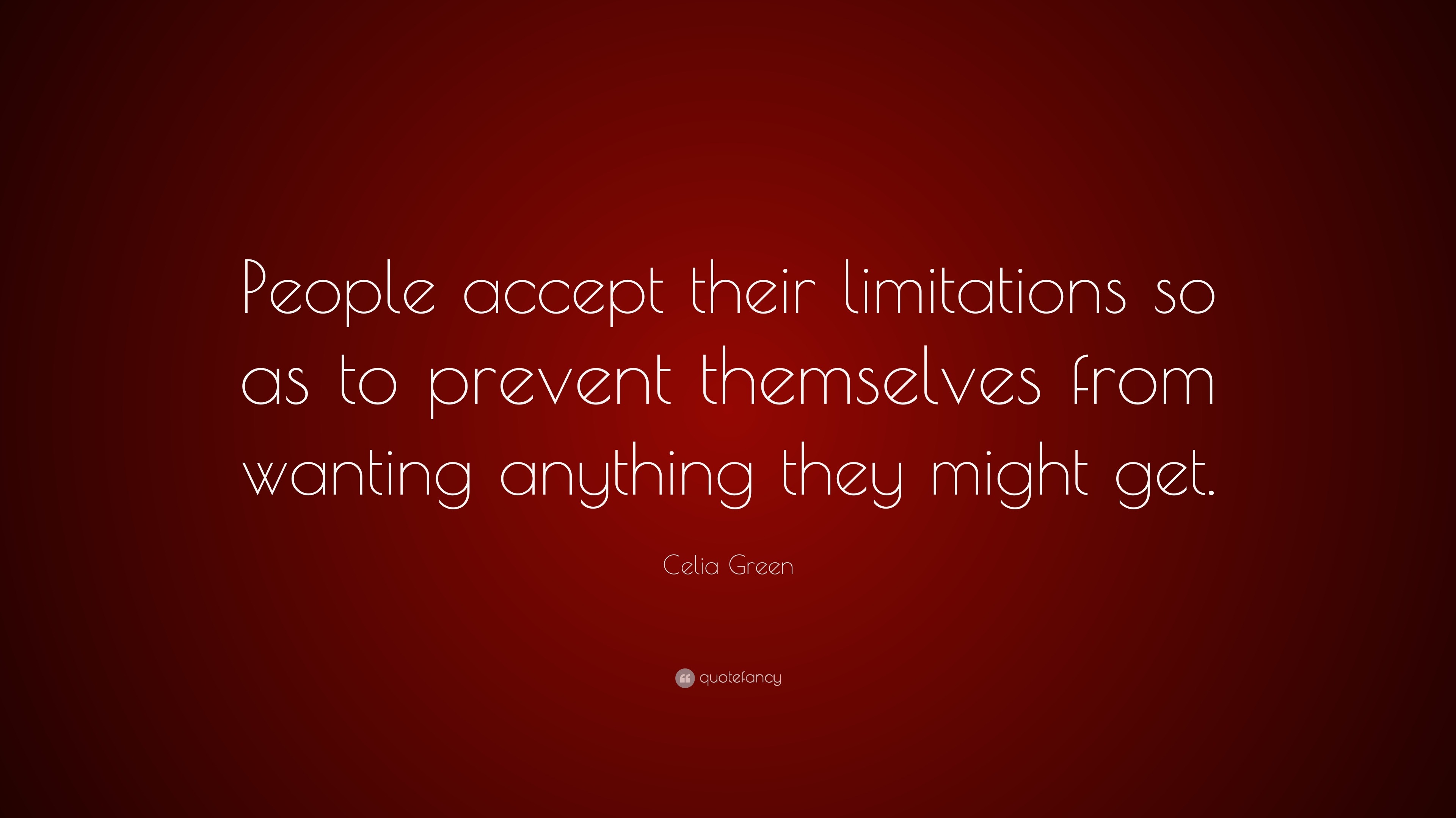 Celia Green Quote: “People accept their limitations so as to prevent ...