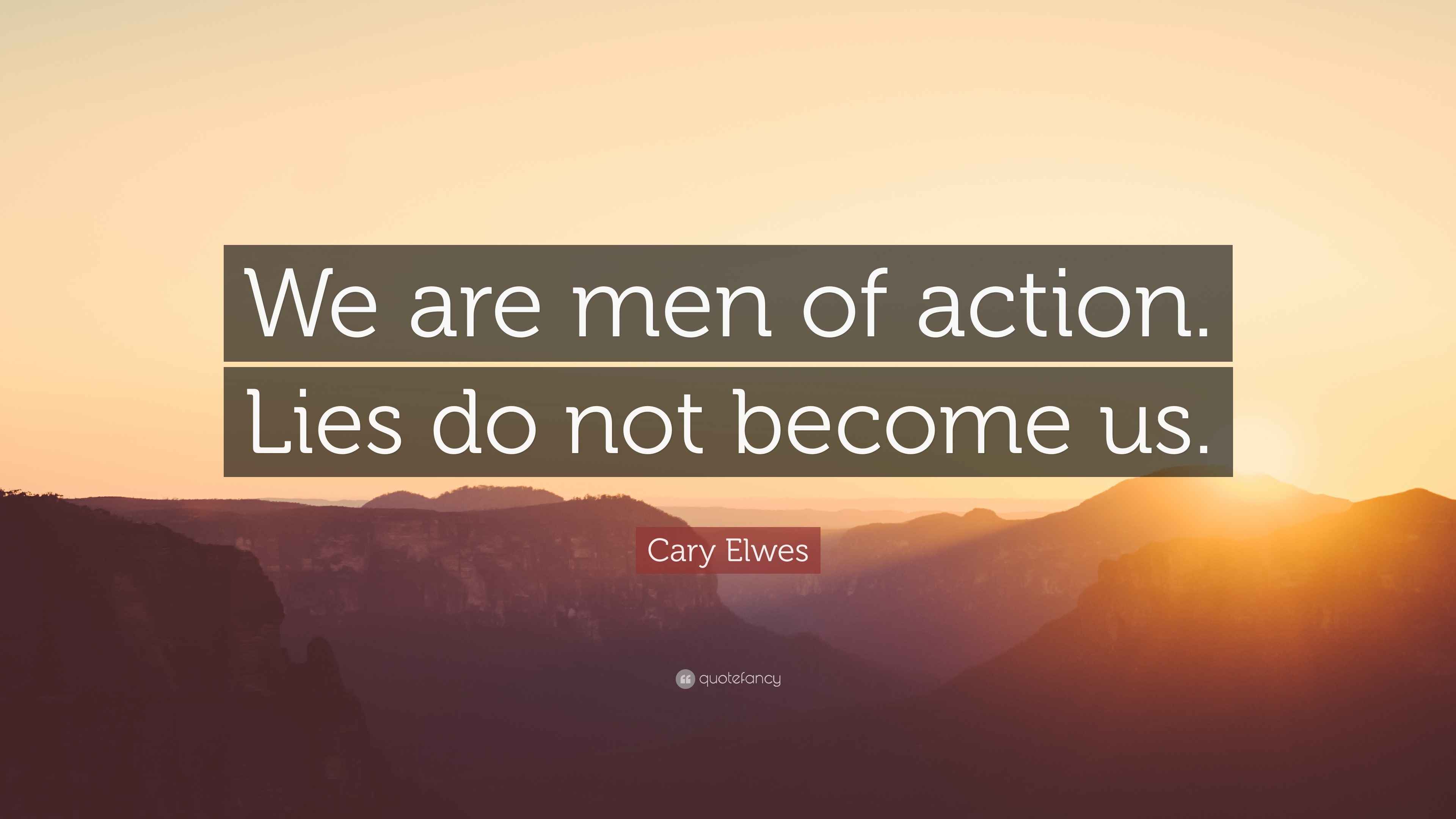 Cary Elwes Quote: “We are men of action. Lies do not become us.”