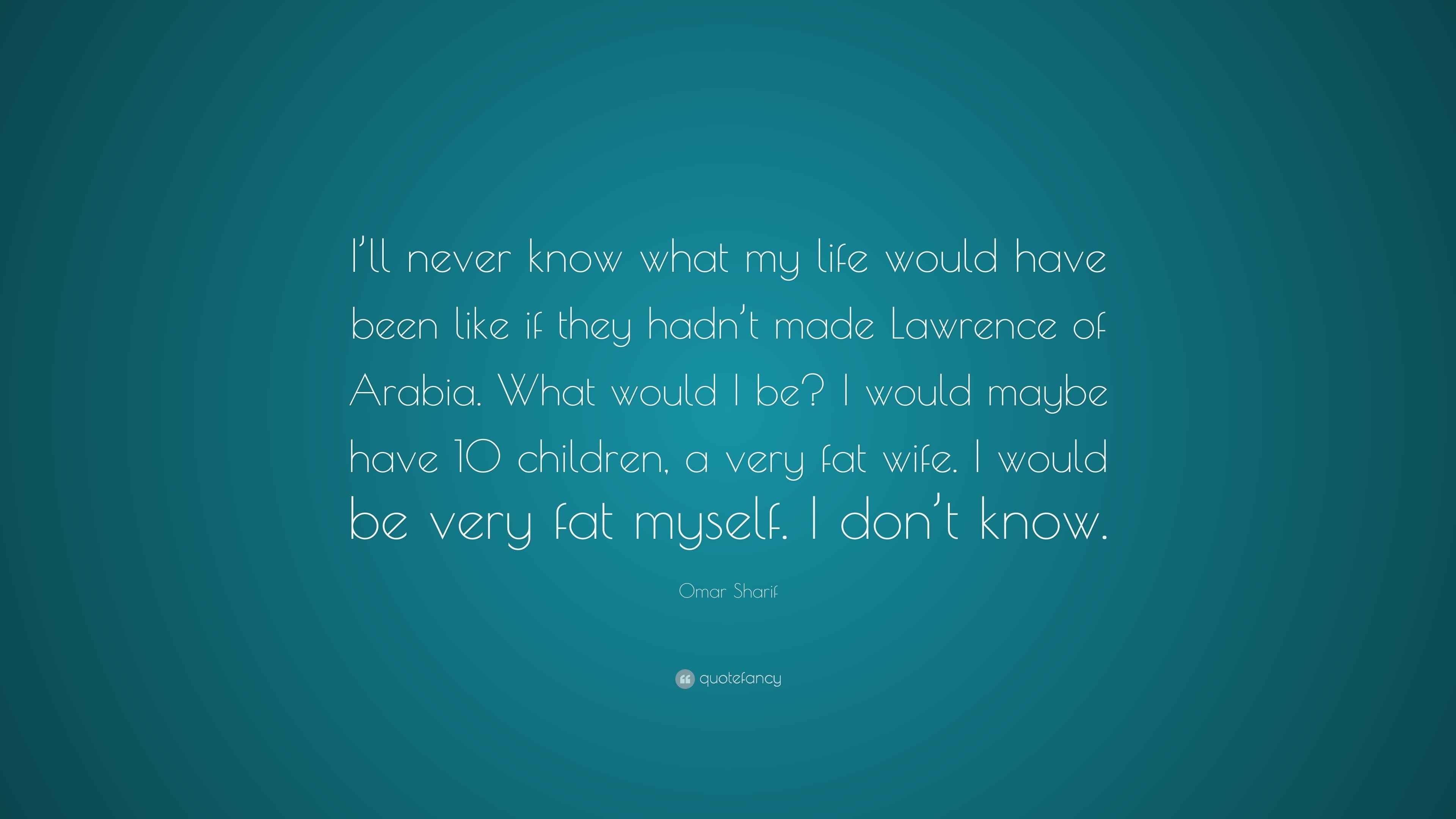 Omar Sharif Quote “I’ll never know what my life would have been like