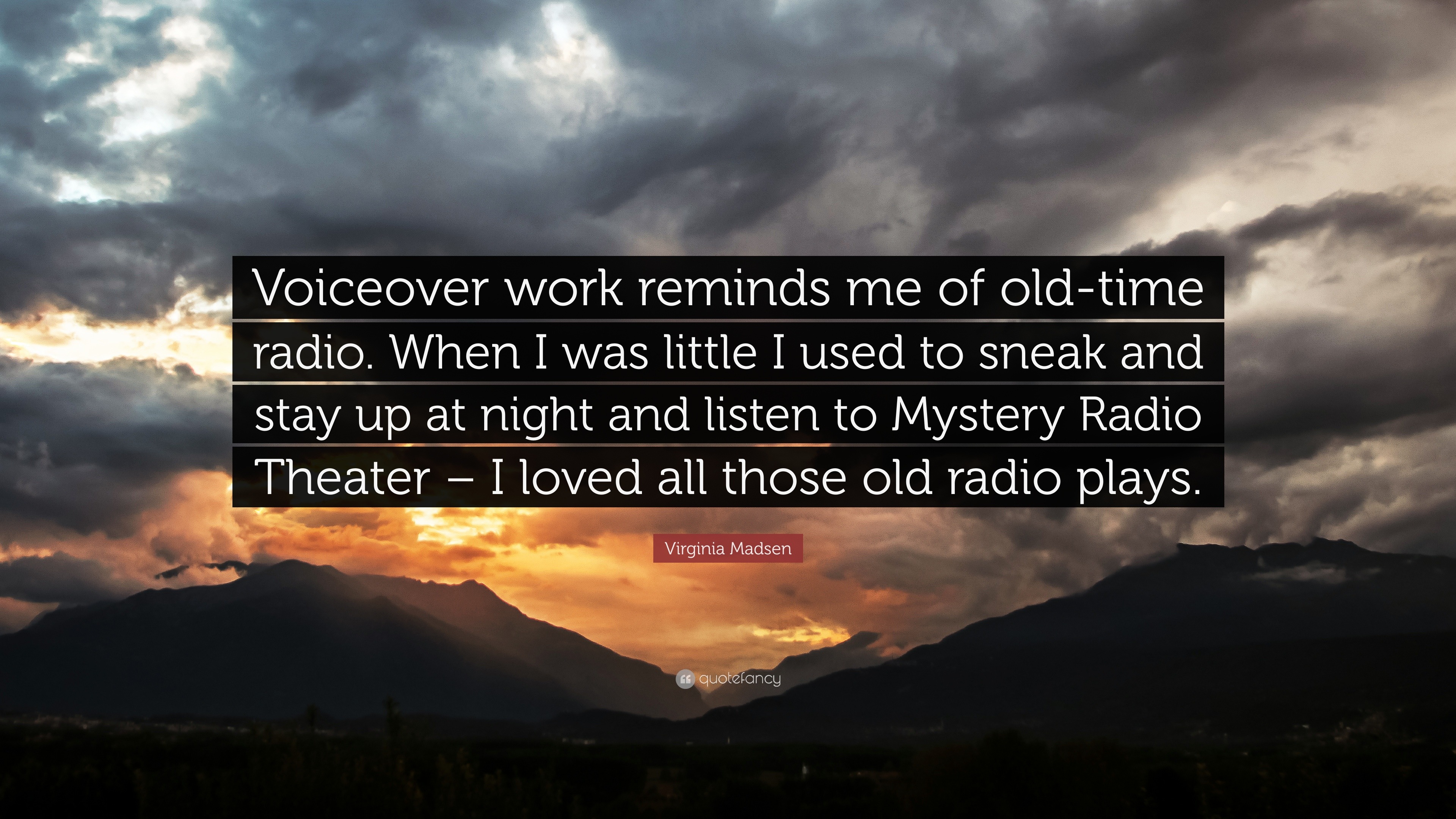 Virginia Madsen Quote: work reminds of old-time radio. When I was little I used to sneak and stay up at night and listen to Myster...”