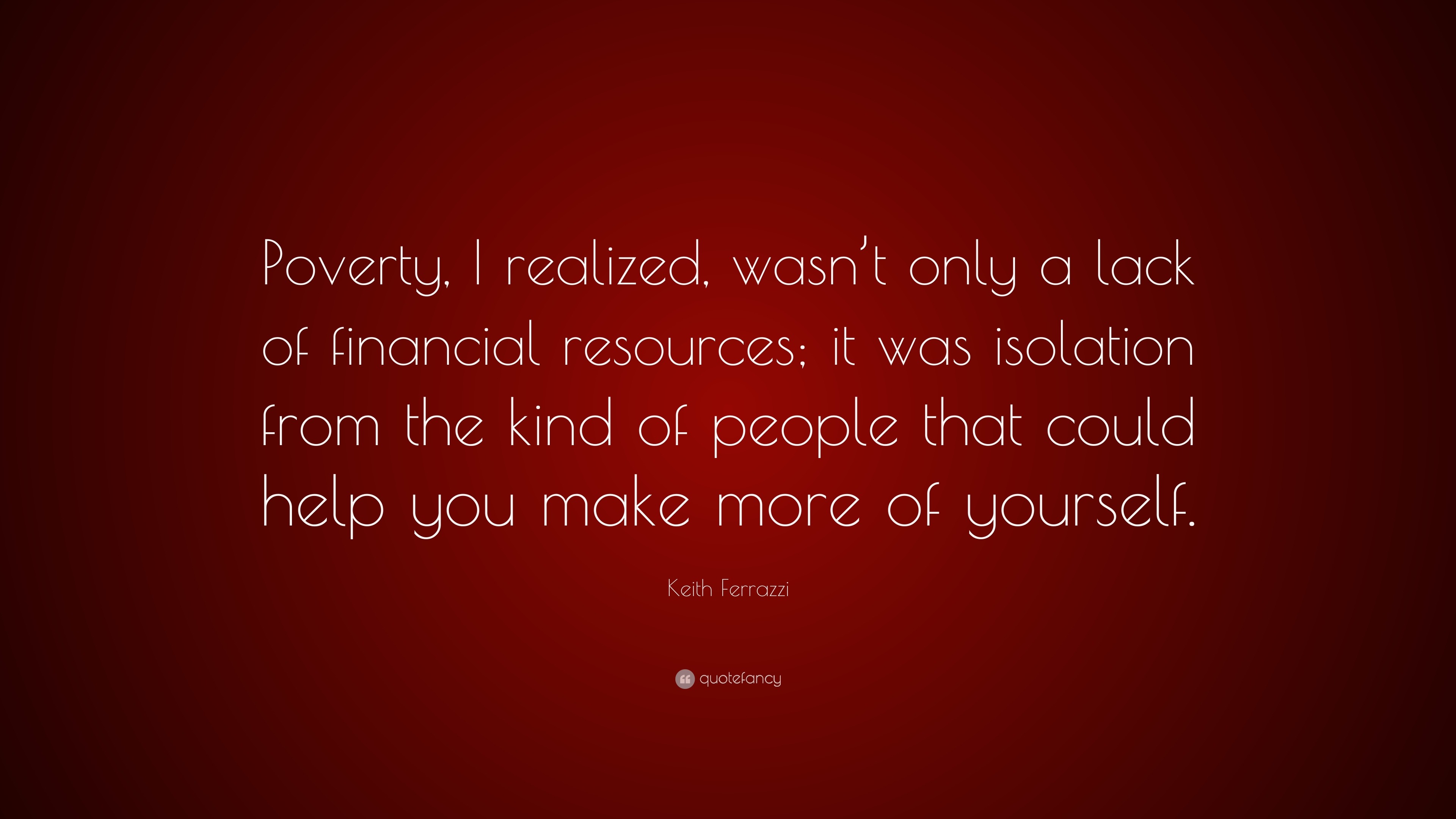 keith-ferrazzi-quote-poverty-i-realized-wasn-t-only-a-lack-of