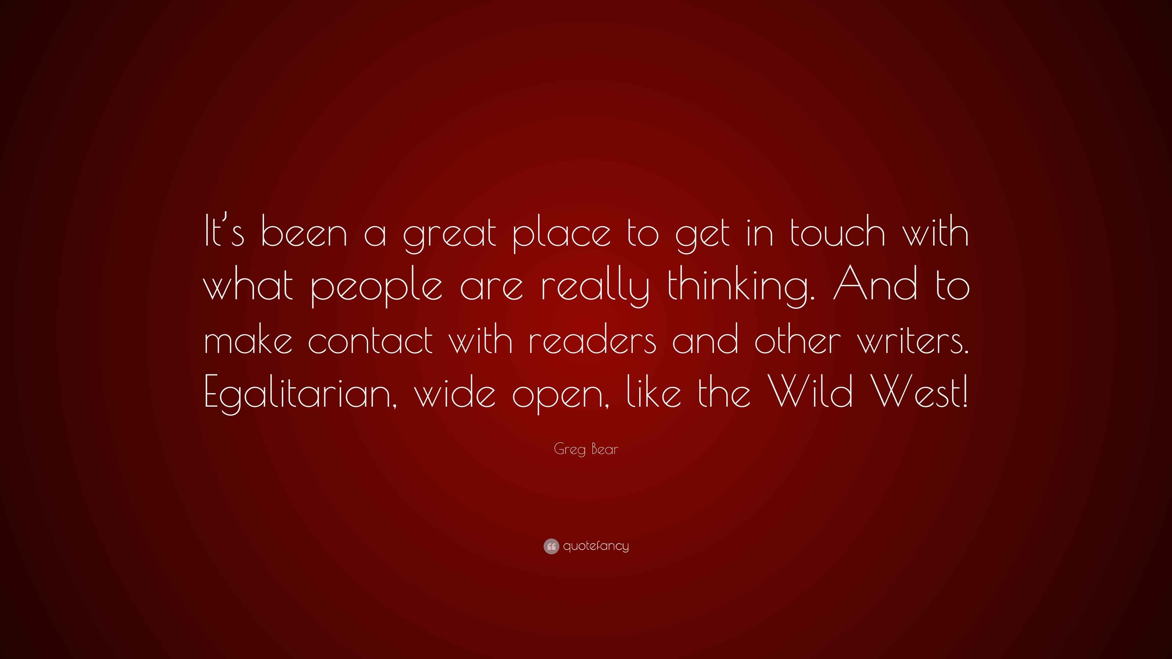 Greg Bear Quote “It’s been a great place to get in touch with what
