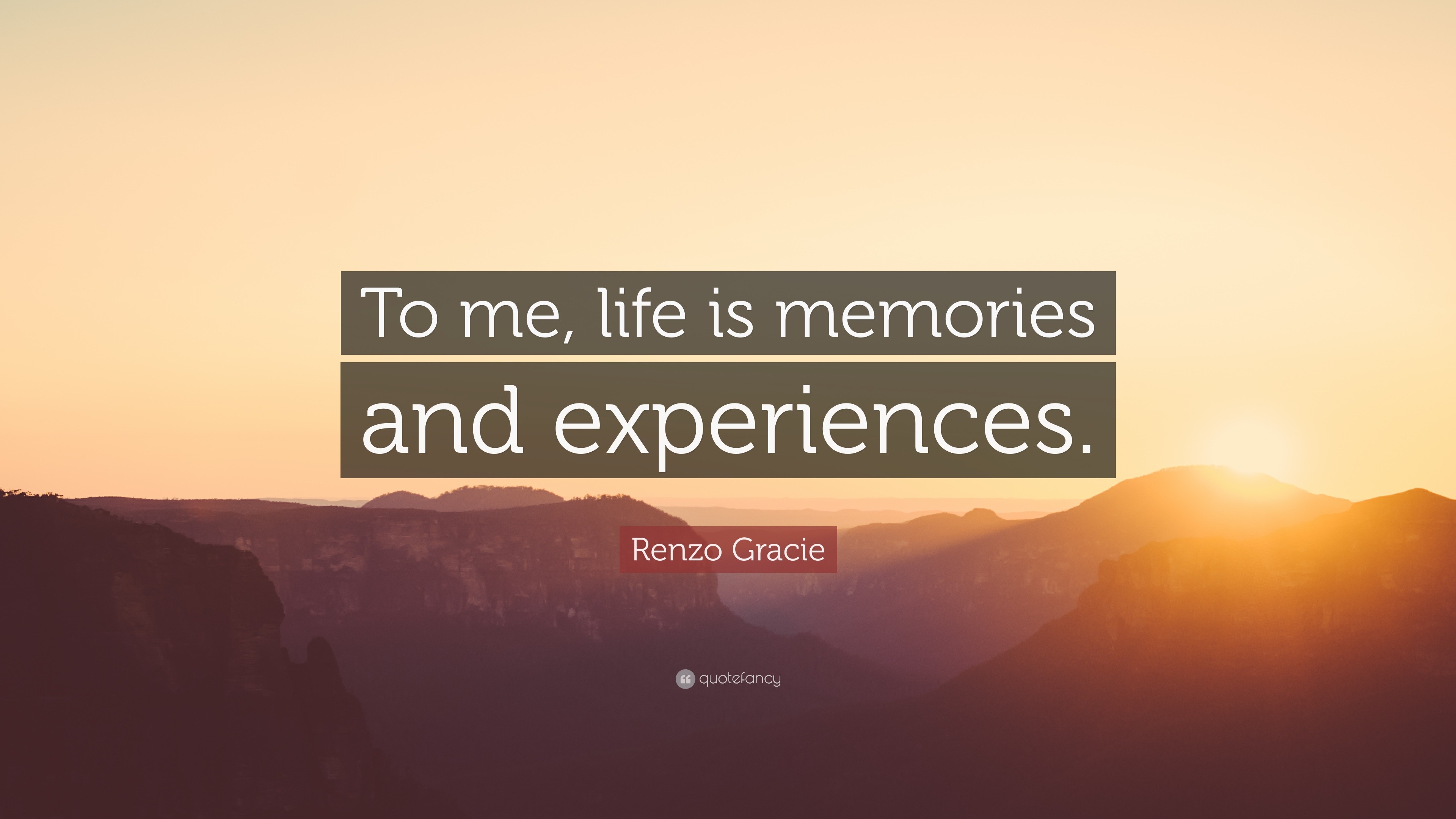 Renzo Gracie Quote: “to Me, Life Is Memories And Experiences.”