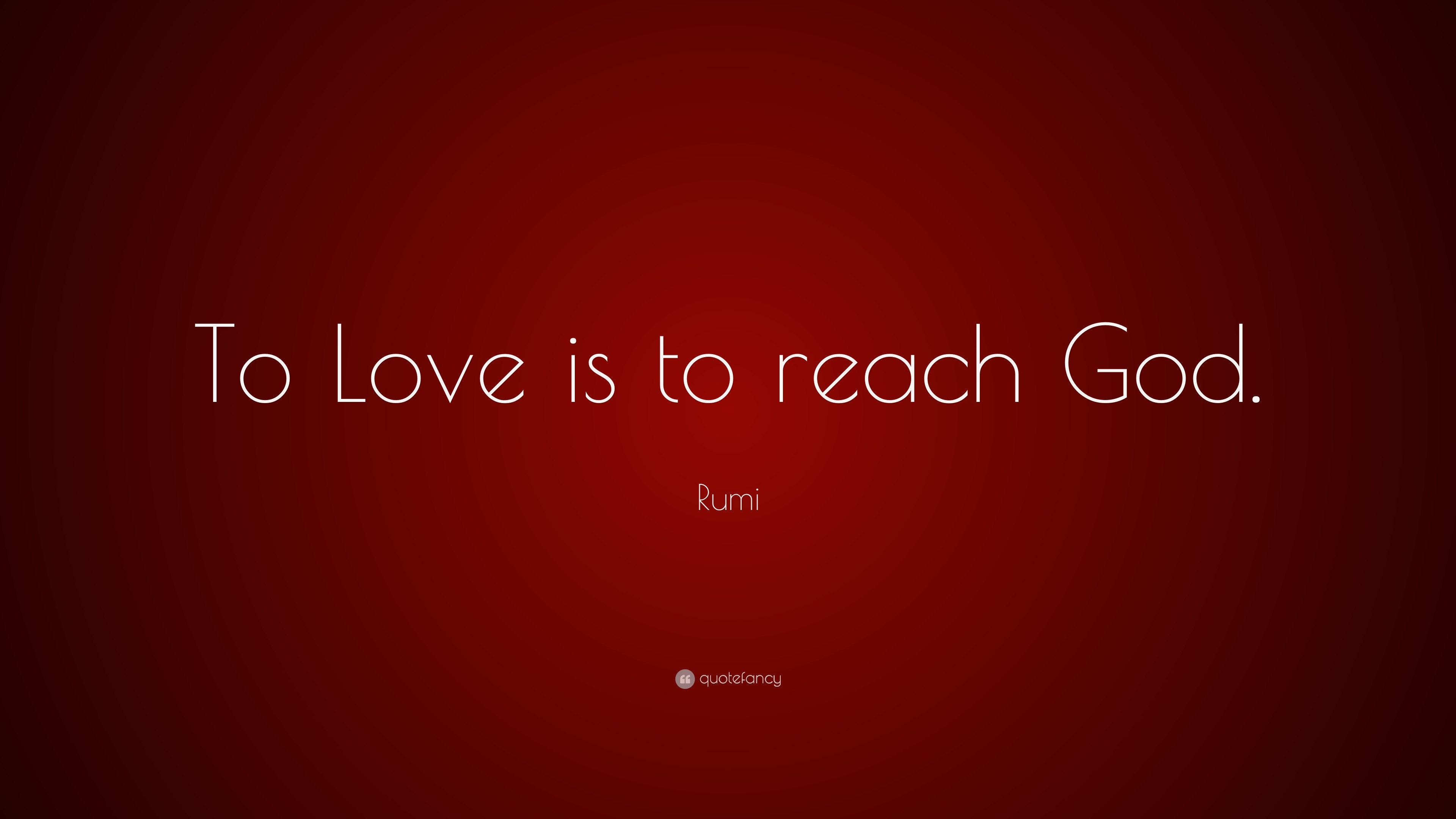 Rumi Quote: "To Love is to reach God."