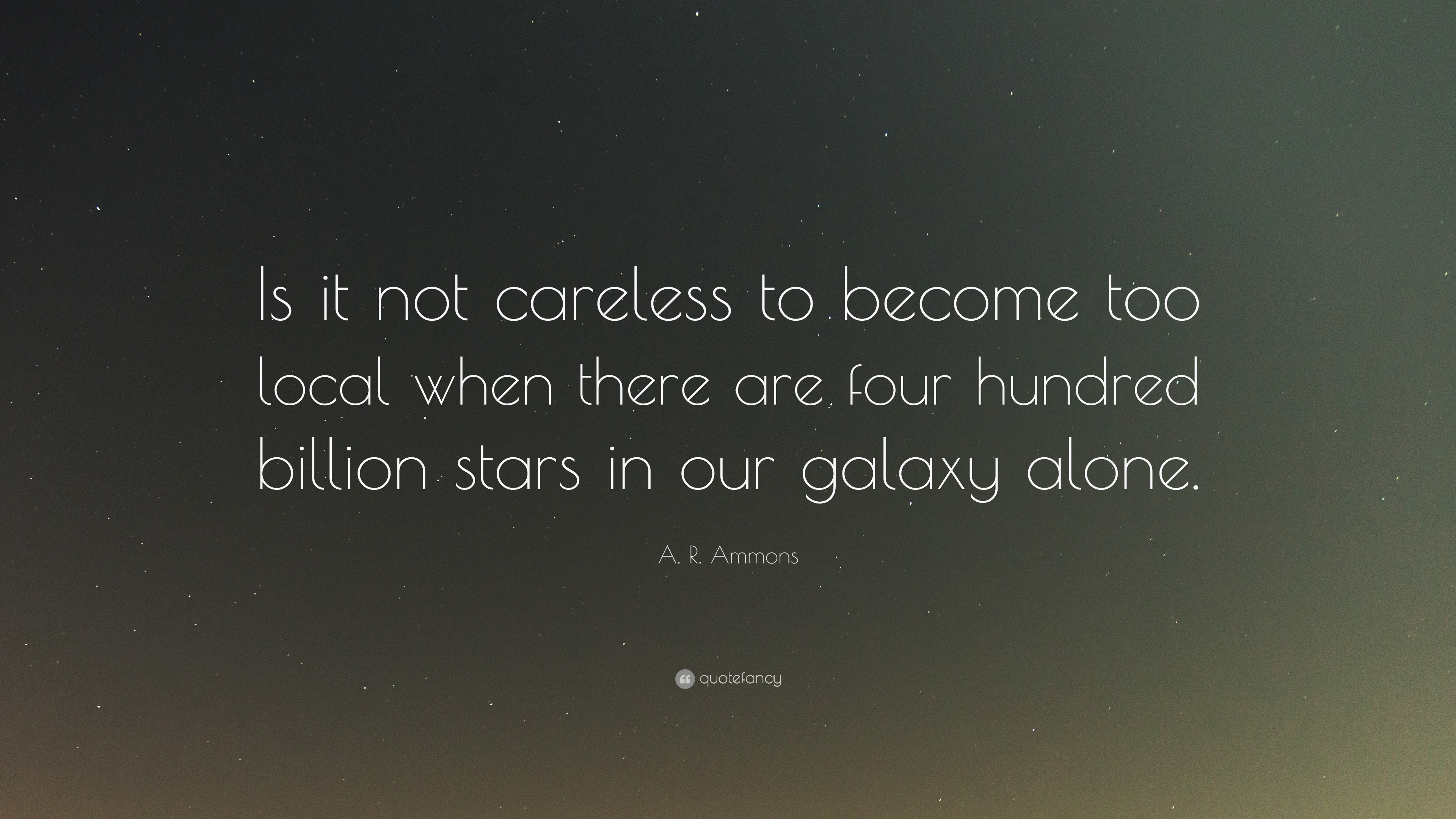 A. R. Ammons Quote: “Is it not careless to become too local when there ...