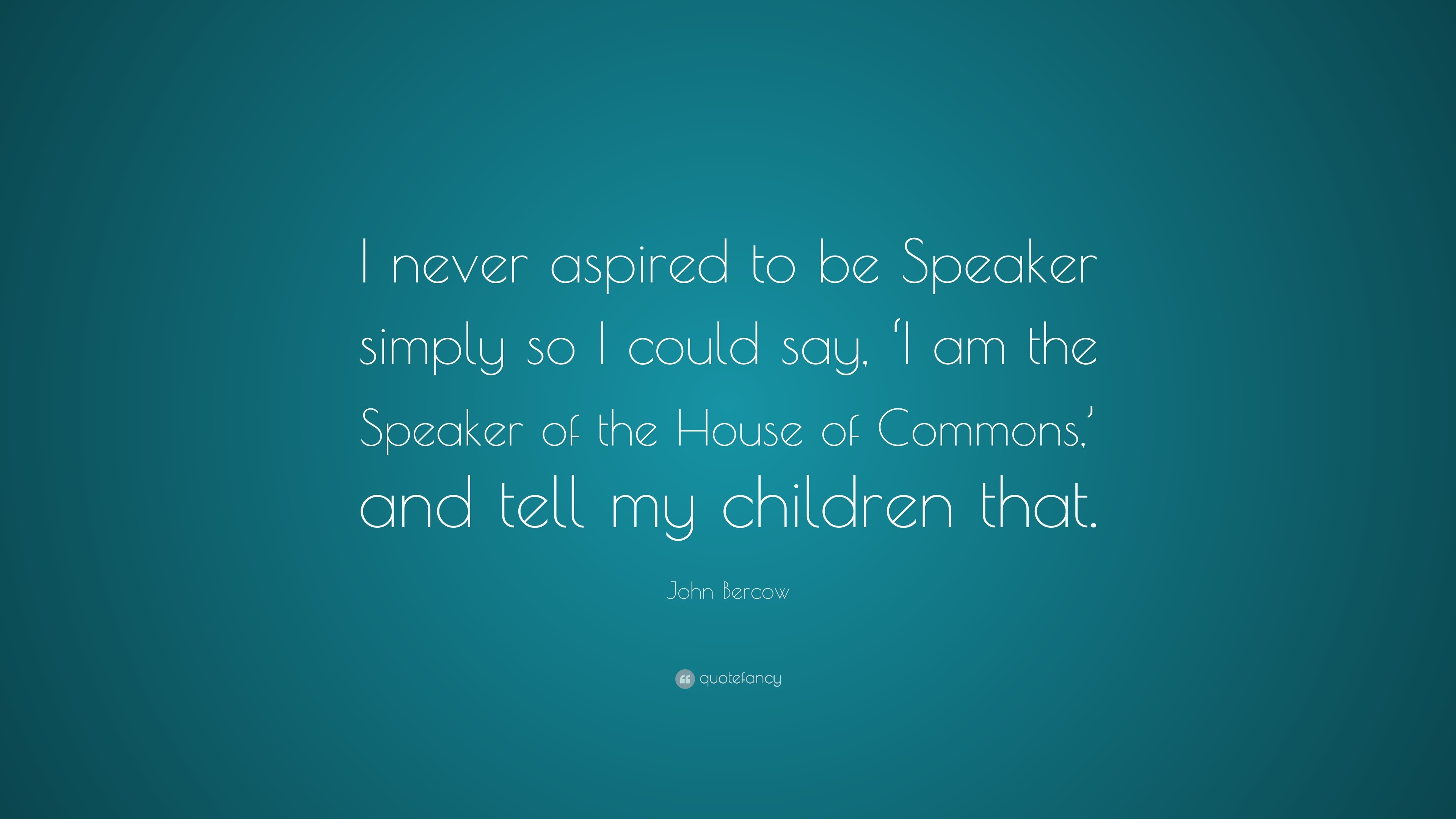 John Bercow Quote: “I never aspired to be Speaker simply so I could say ...