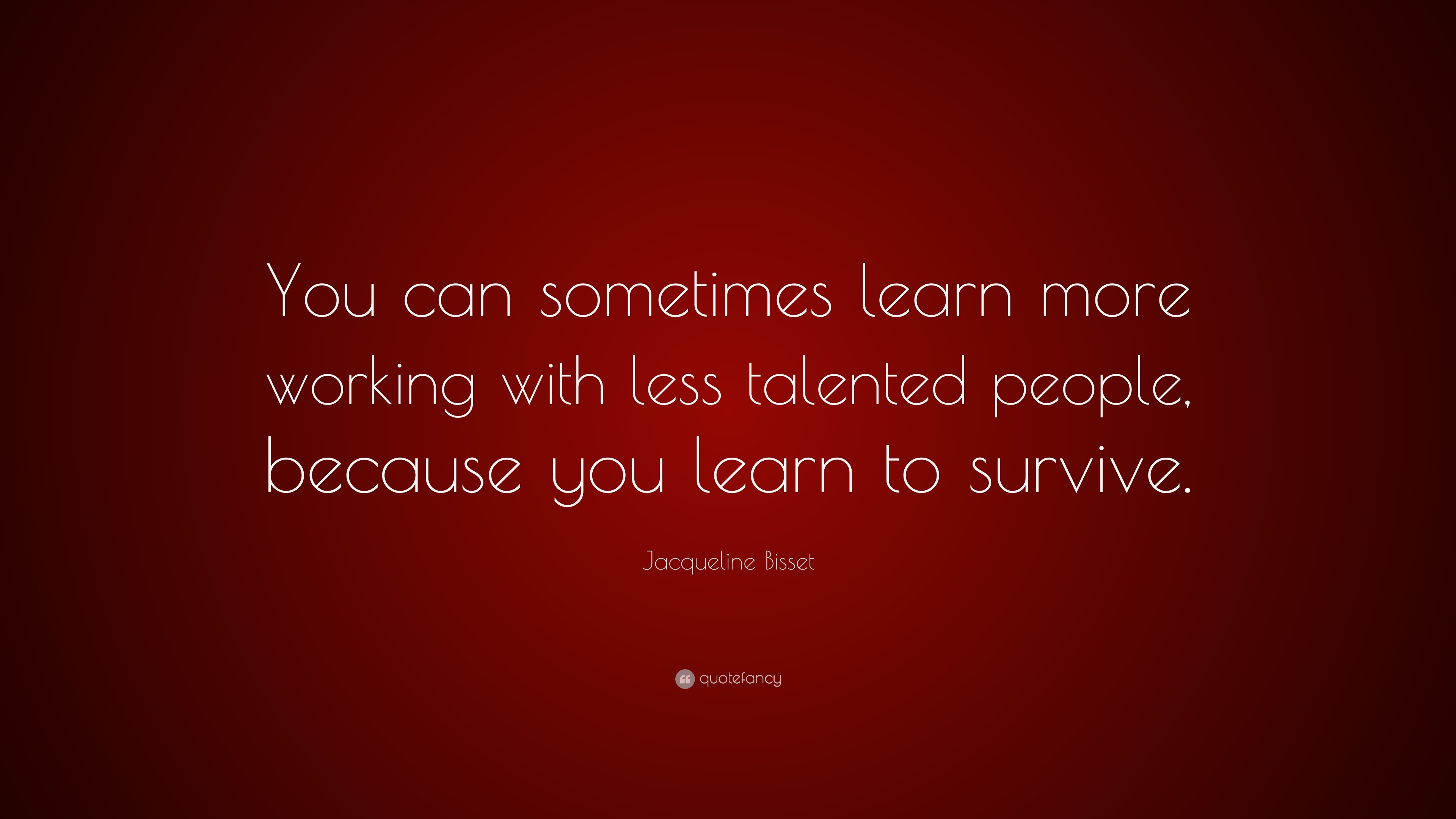 Jacqueline Bisset Quote: “you Can Sometimes Learn More Working With 