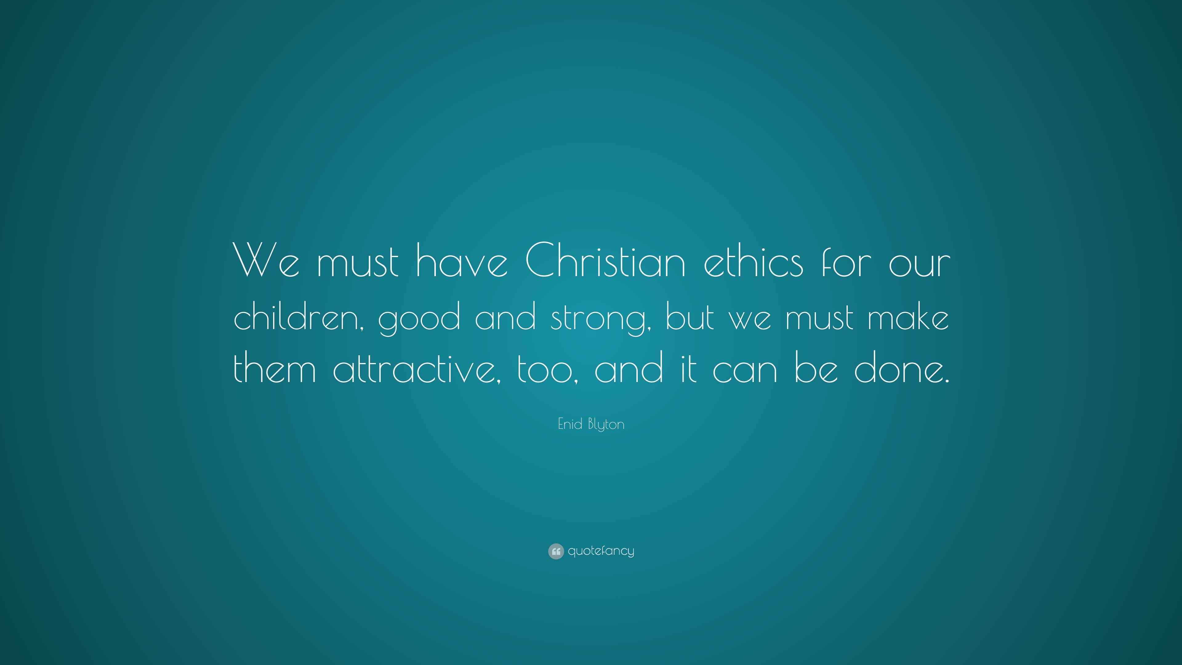 Enid Blyton Quote: “We must have Christian ethics for our children ...