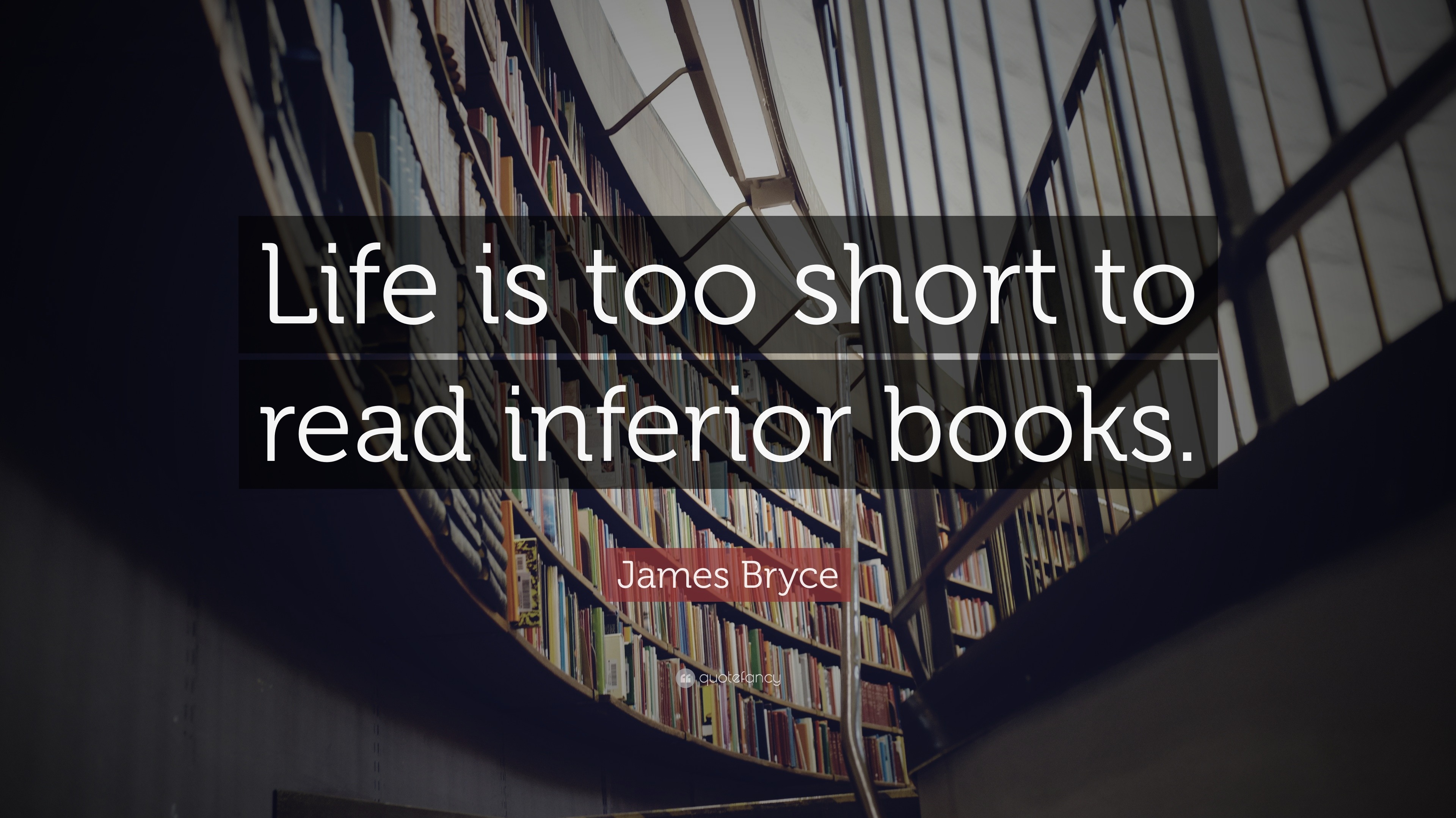 James Bryce Quote: “Life is too short to read inferior books.”