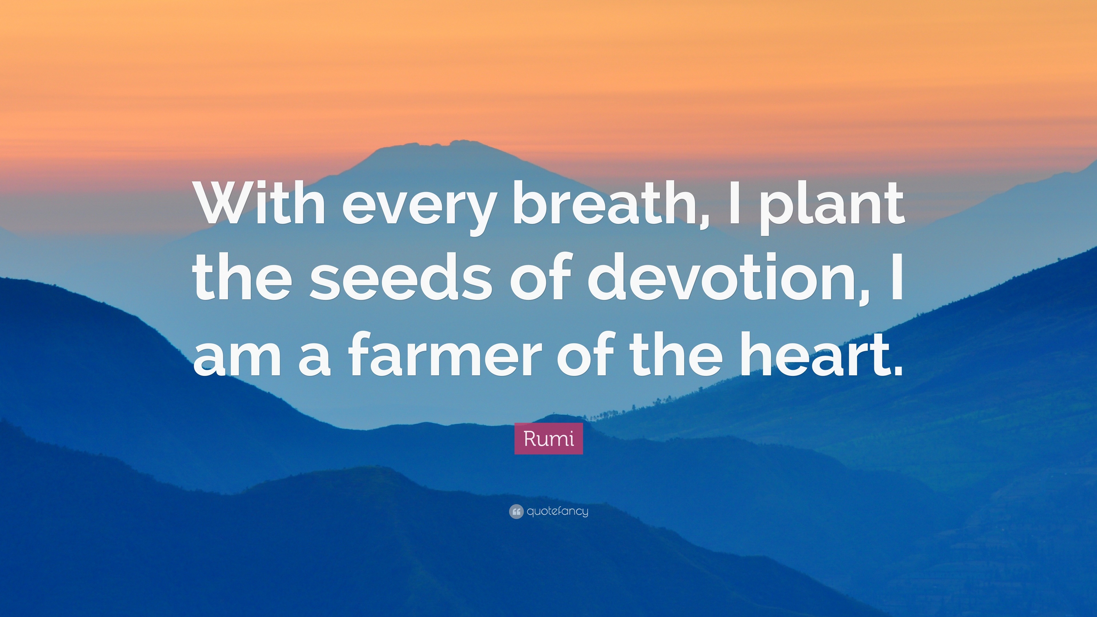 Rumi Quote “With every breath, I plant the seeds of