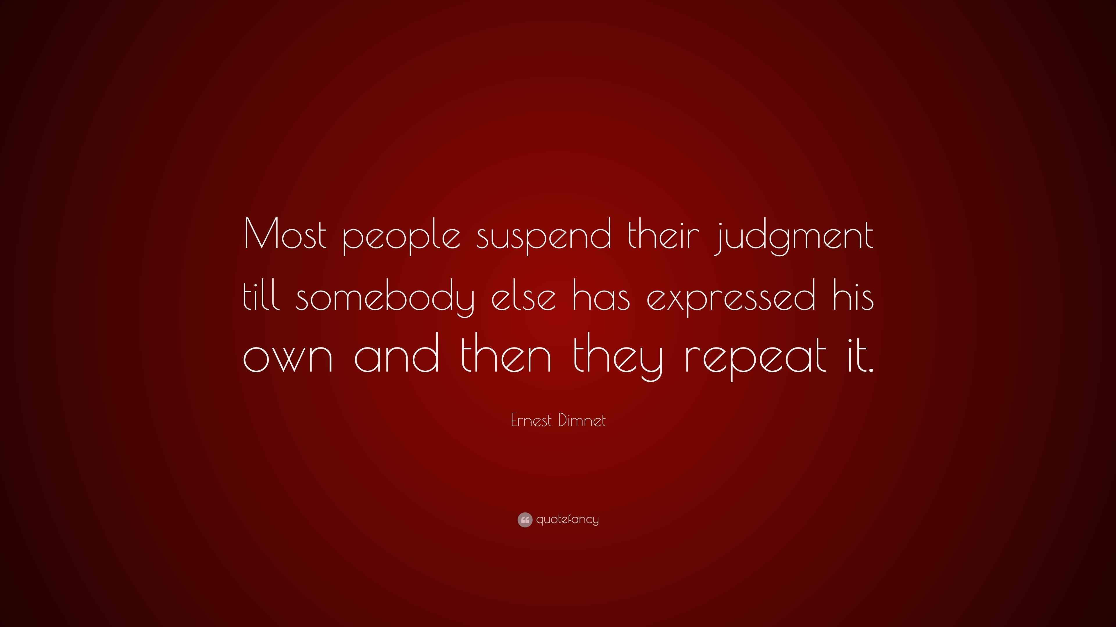 Ernest Quote “Most people suspend their judgment till somebody