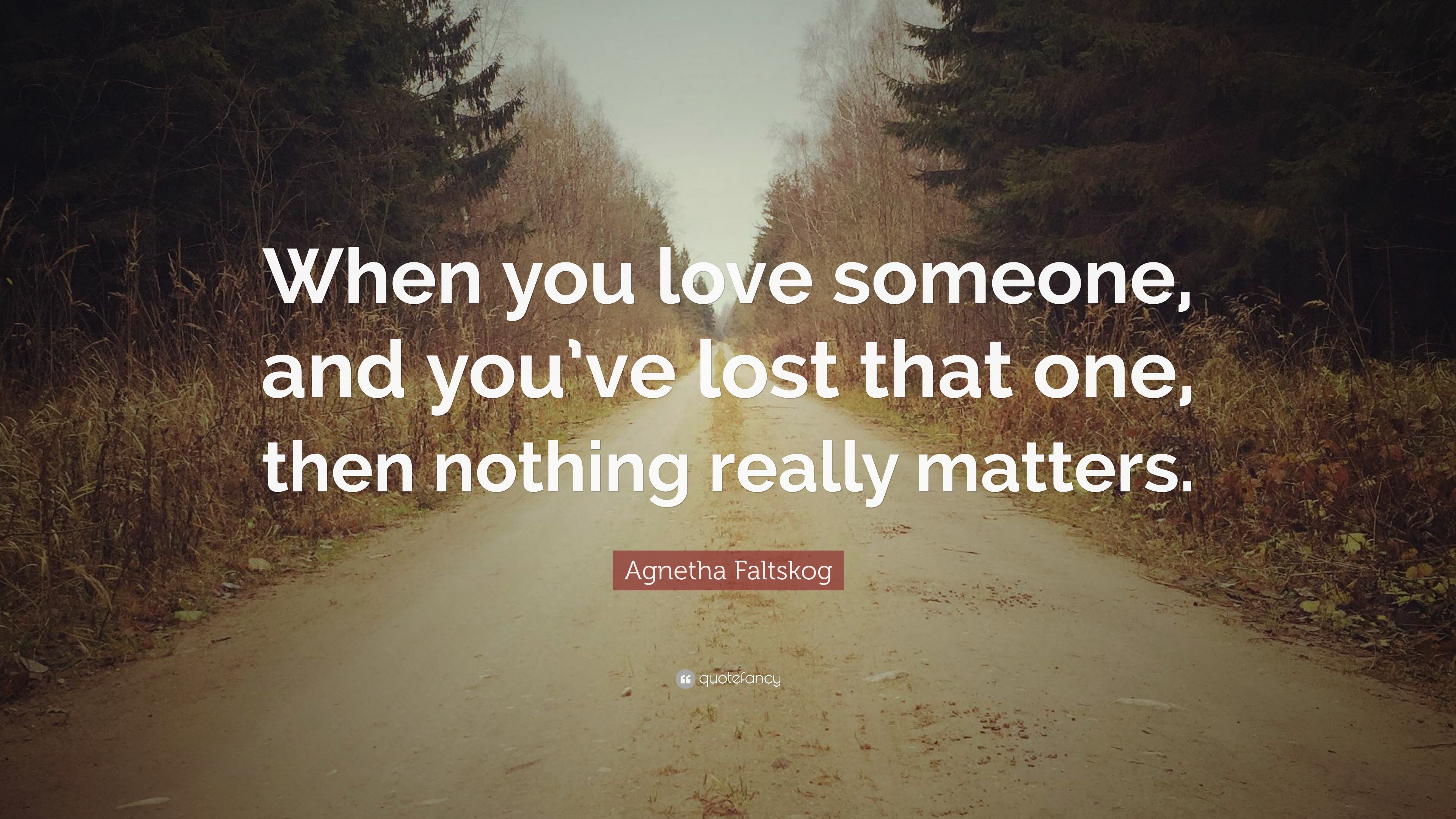 Agnetha Faltskog Quote “When you love someone and you ve lost that