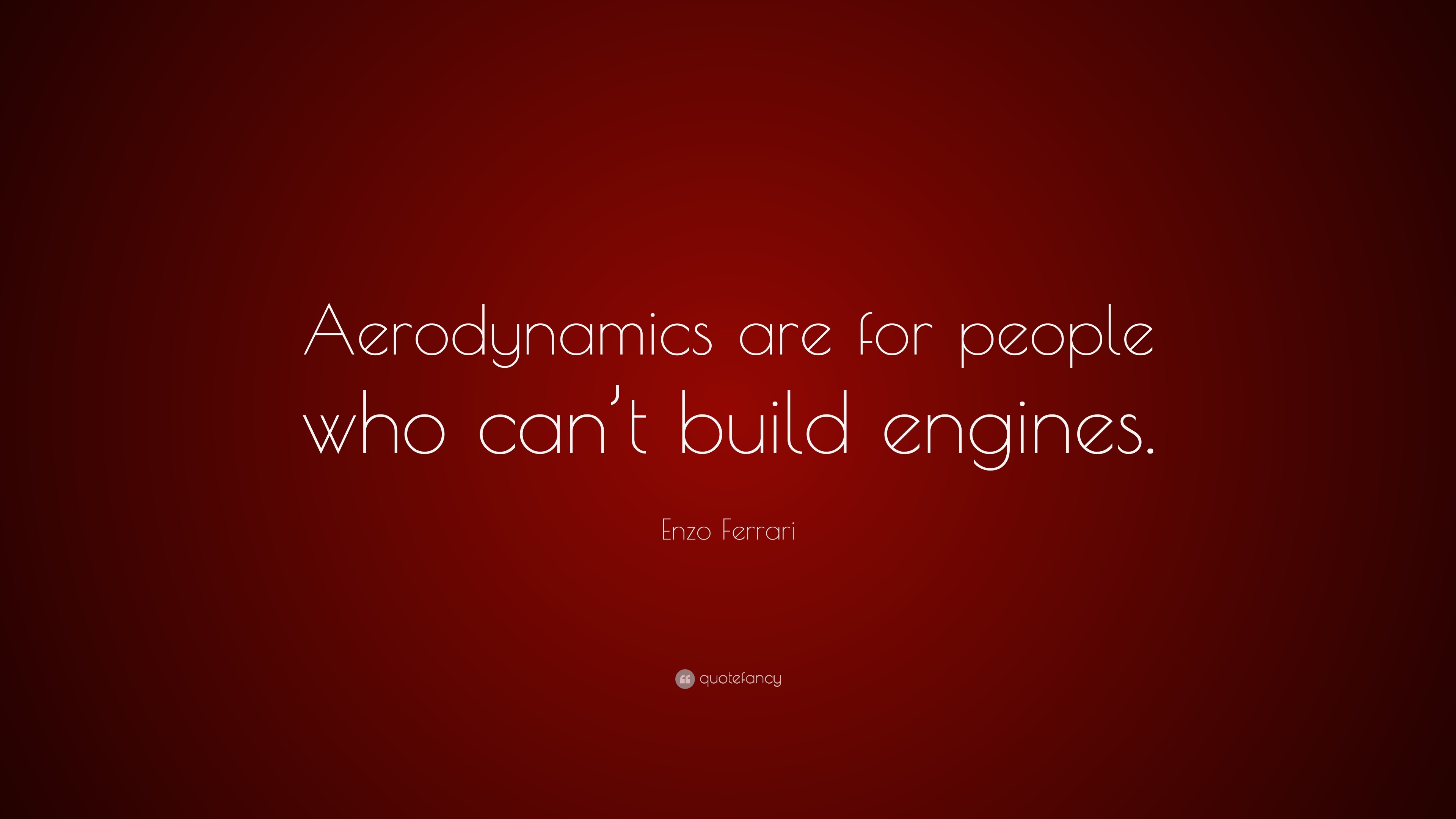 Enzo Ferrari Quote Aerodynamics Are For People Who Can T Build Engines