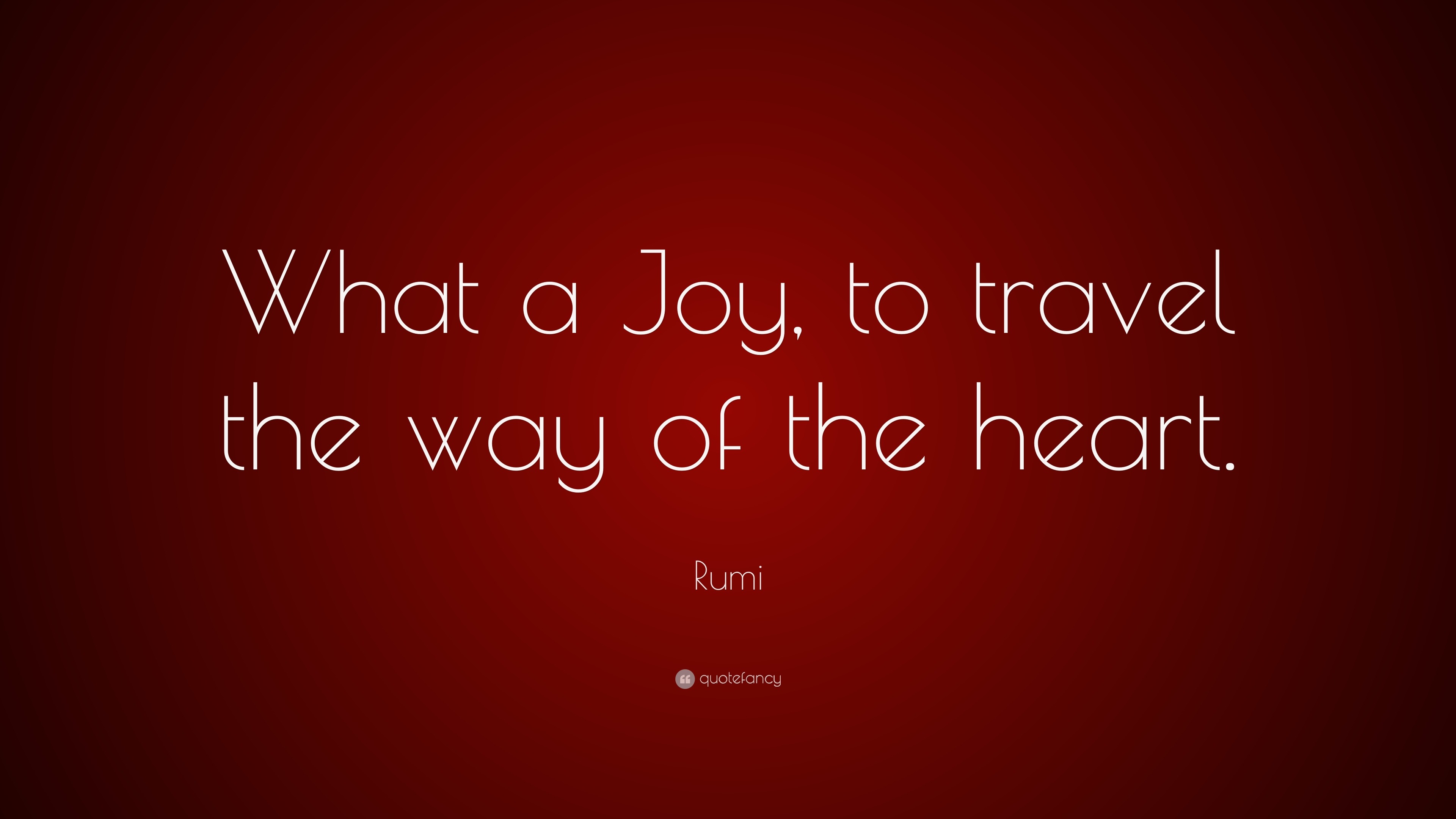 Rumi Quote: “What a Joy, to travel the way of the heart.”