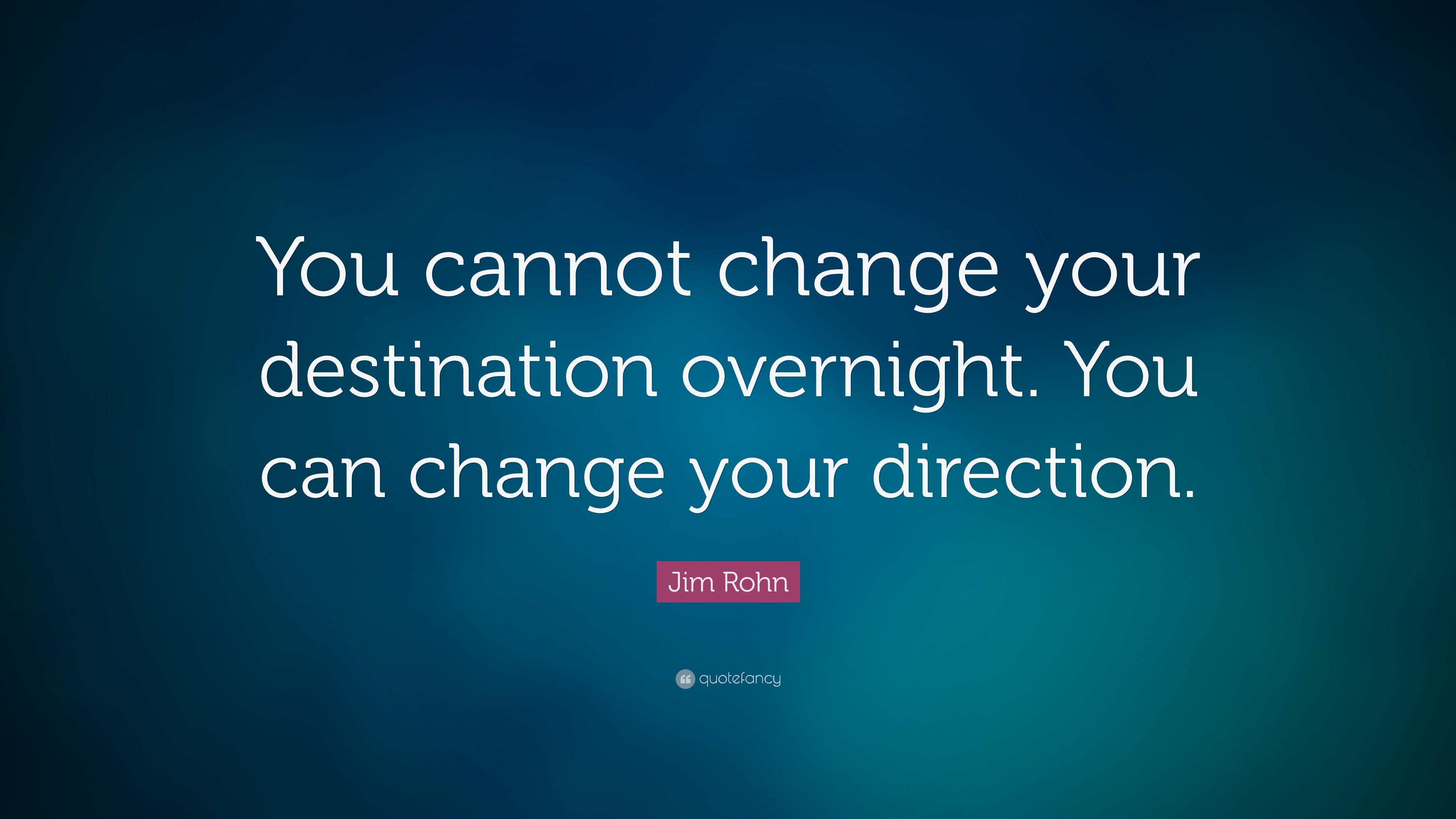 Jim Rohn Quote: “You cannot change your destination overnight. You can ...