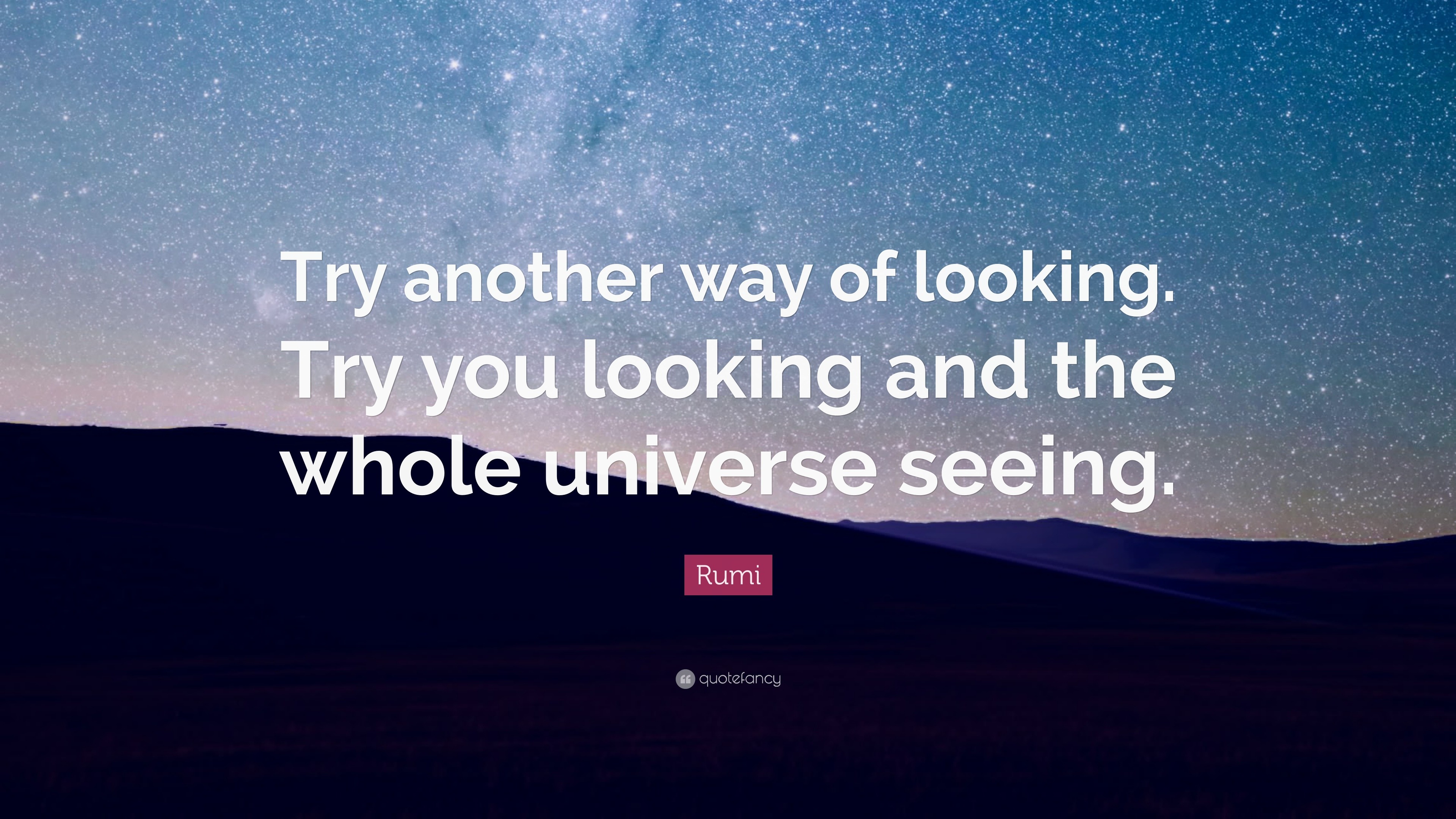 Rumi Quote: “Try another way of looking. Try you looking and the whole ...