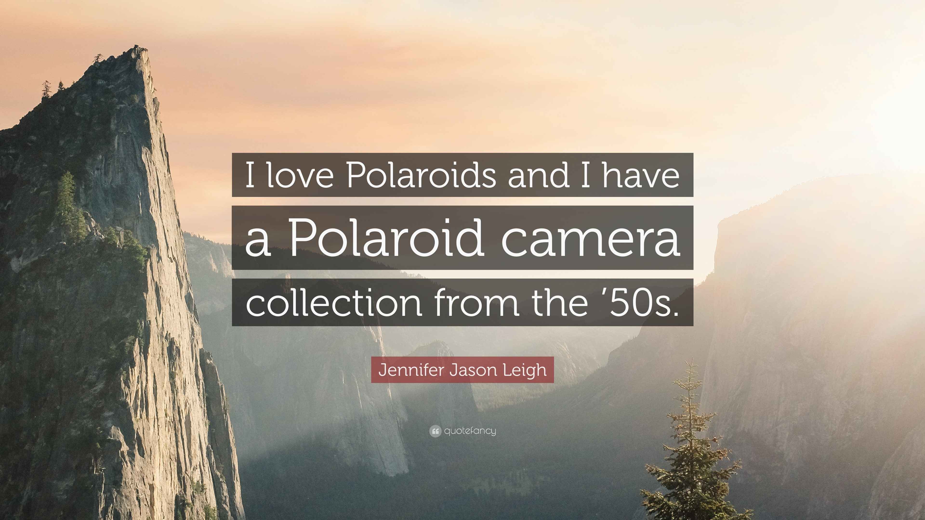 Jennifer Jason Leigh Quote “I love Polaroids and I have a Polaroid camera collection from the
